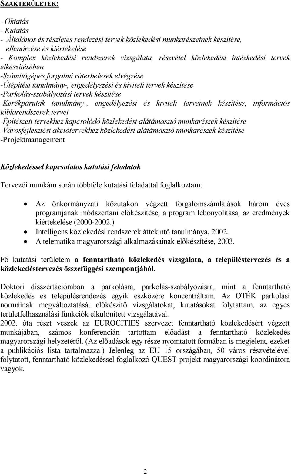 -Kerékpárutak tanulmány-, engedélyezési és kiviteli terveinek készítése, információs táblarendszerek tervei -Építészeti tervekhez kapcsolódó közlekedési alátámasztó munkarészek készítése