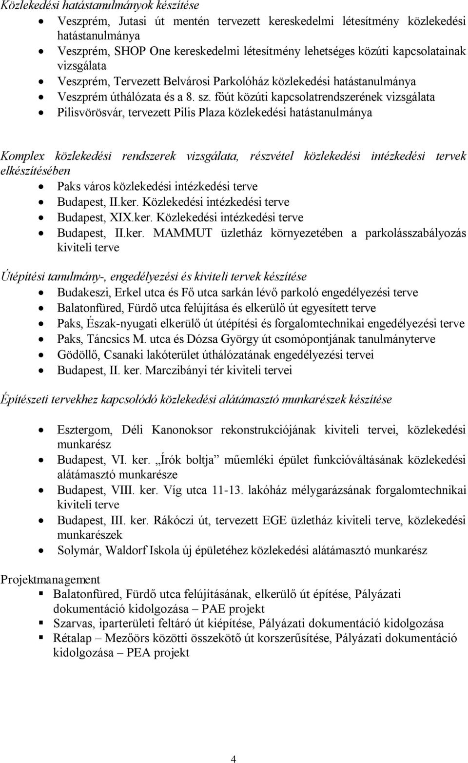 főút közúti kapcsolatrendszerének vizsgálata Pilisvörösvár, tervezett Pilis Plaza közlekedési hatástanulmánya Komplex közlekedési rendszerek vizsgálata, részvétel közlekedési intézkedési tervek