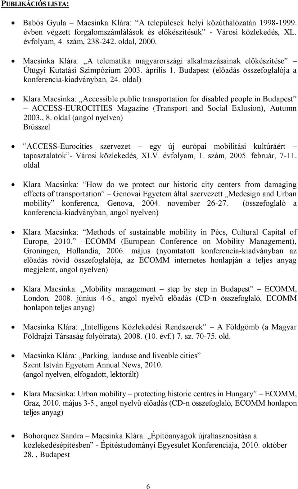 oldal) Klara Macsinka: Accessible public transportation for disabled people in Budapest ACCESS-EUROCITIES Magazine (Transport and Social Exlusion), Autumn 2003., 8.