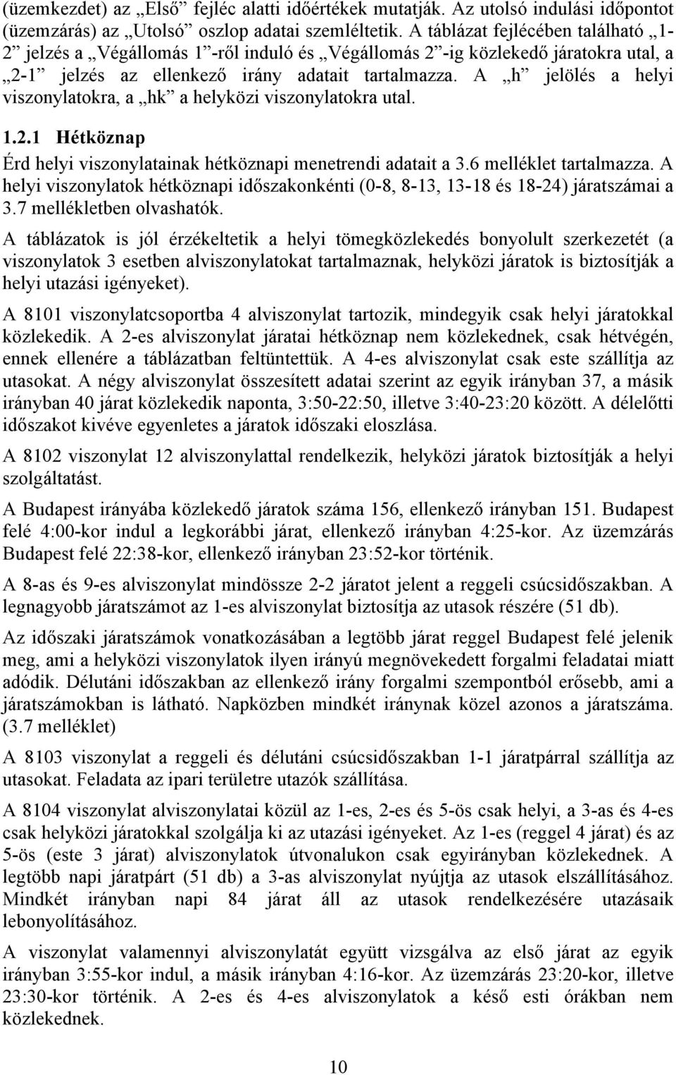 A h jelölés a helyi viszonylatokra, a hk a helyközi viszonylatokra utal. 1.2.1 Hétköznap Érd helyi viszonylatainak hétköznapi adatait a 3.6 melléklet tartalmazza.