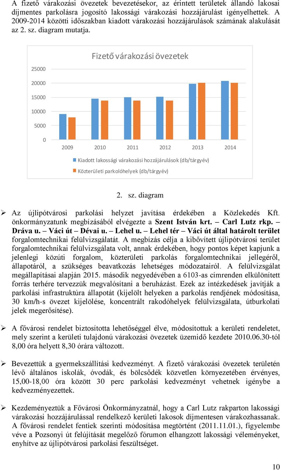 25000 Fizető várakozási övezetek 20000 15000 10000 5000 0 2009 2010 2011 2012 2013 2014 Kiadott lakossági várakozási hozzájárulások (db/tárgyév) Közterületi parkolóhelyek (db/tárgyév) 2. sz.