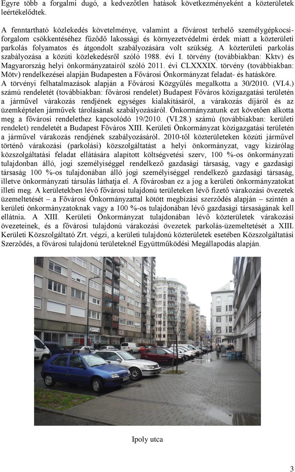 átgondolt szabályozására volt szükség. A közterületi parkolás szabályozása a közúti közlekedésről szóló 1988. évi I. törvény (továbbiakban: Kktv) és Magyarország helyi önkormányzatairól szóló 2011.