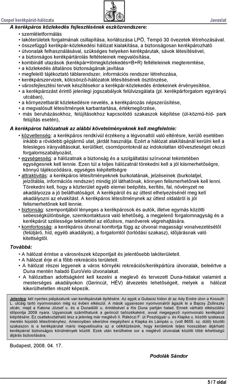 feltételeinek megvalósítása, kombinált utazások (kerékpár+tömegközlekedés=b+r) feltételeinek megteremtése, a közlekedés általános biztonságának javítása megfelelő tájékoztató táblarendszer,