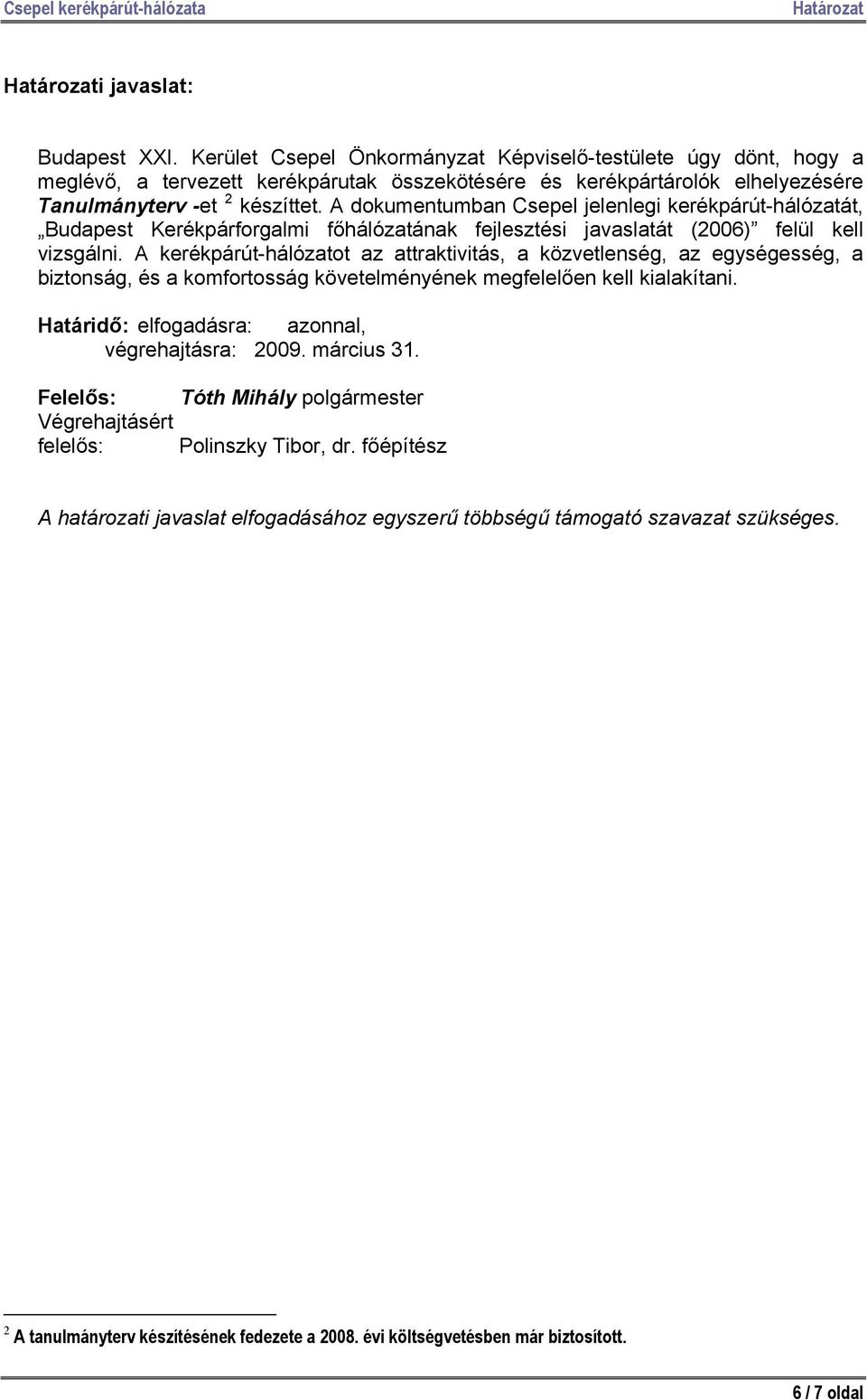 A dokumentumban Csepel jelenlegi kerékpárút-hálózatát, Budapest Kerékpárforgalmi főhálózatának fejlesztési javaslatát (2006) felül kell vizsgálni.