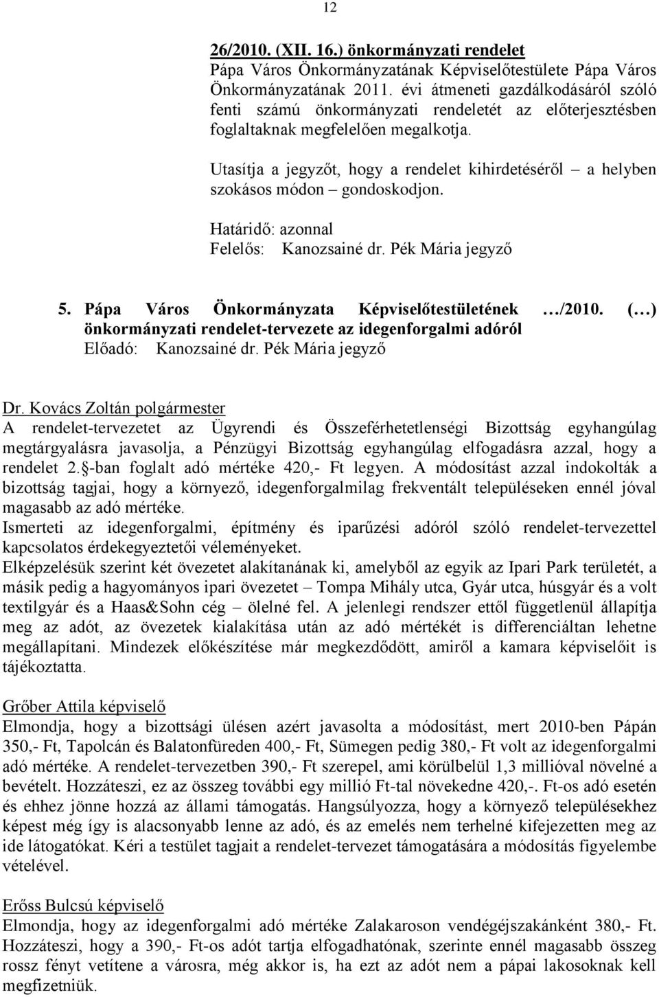 Utasítja a jegyzőt, hogy a rendelet kihirdetéséről a helyben szokásos módon gondoskodjon. Határidő: azonnal Felelős: Kanozsainé dr. Pék Mária jegyző 5.