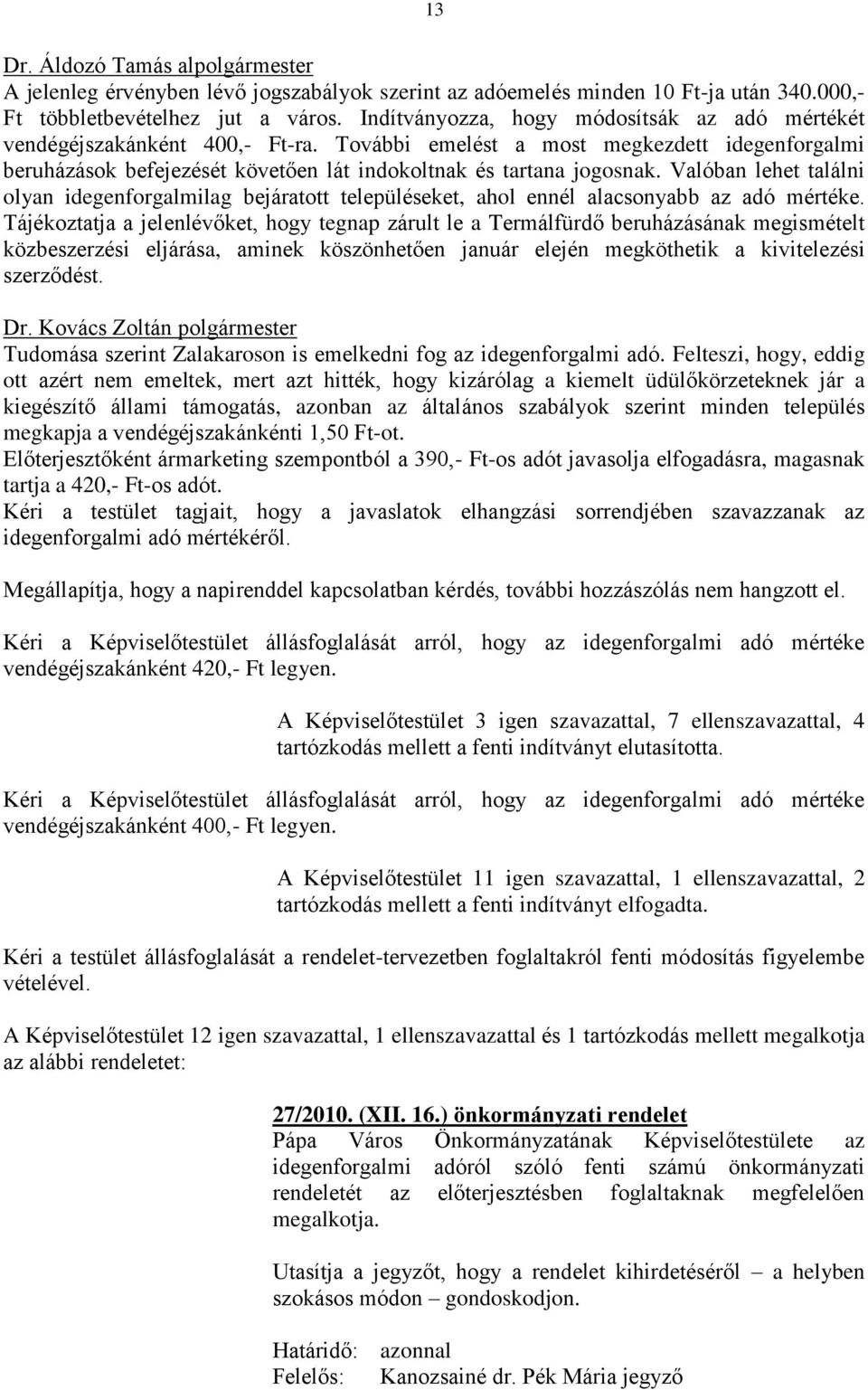 Valóban lehet találni olyan idegenforgalmilag bejáratott településeket, ahol ennél alacsonyabb az adó mértéke.