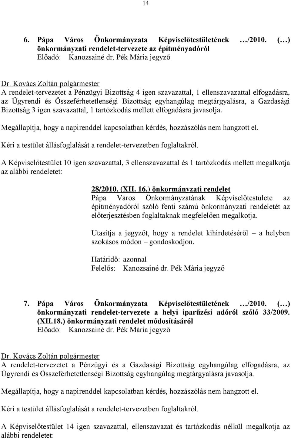 Bizottság 3 igen szavazattal, 1 tartózkodás mellett elfogadásra javasolja. Megállapítja, hogy a napirenddel kapcsolatban kérdés, hozzászólás nem hangzott el.