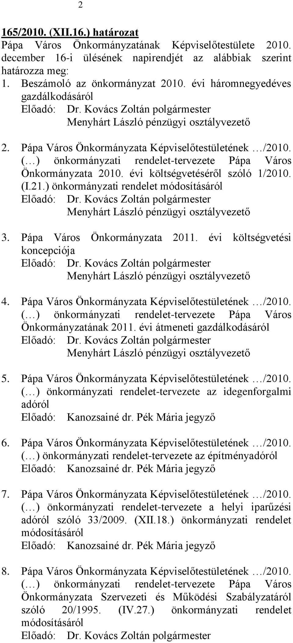 ( ) önkormányzati rendelet-tervezete Pápa Város Önkormányzata 2010. évi költségvetéséről szóló 1/2010. (I.21.) önkormányzati rendelet módosításáról Előadó: Menyhárt László pénzügyi osztályvezető 3.