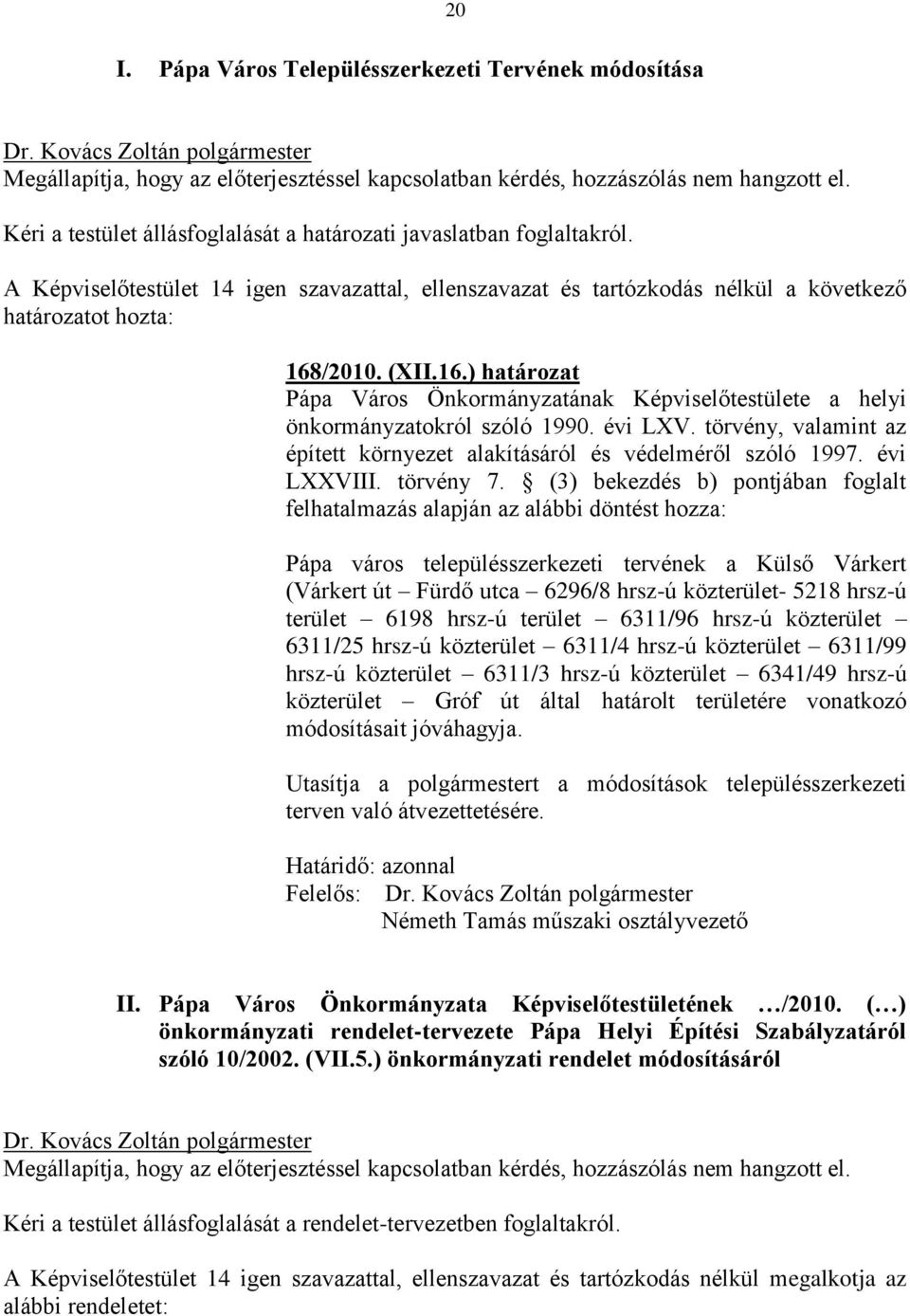 /2010. (XII.16.) határozat Pápa Város Önkormányzatának Képviselőtestülete a helyi önkormányzatokról szóló 1990. évi LXV. törvény, valamint az épített környezet alakításáról és védelméről szóló 1997.