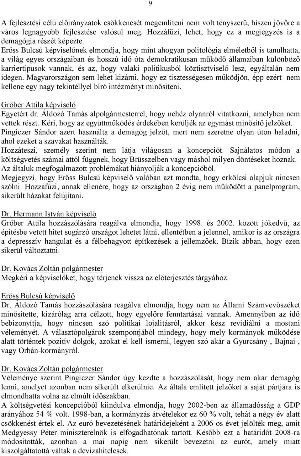 Erőss Bulcsú képviselőnek elmondja, hogy mint ahogyan politológia elméletből is tanulhatta, a világ egyes országaiban és hosszú idő óta demokratikusan működő államaiban különböző karriertípusok