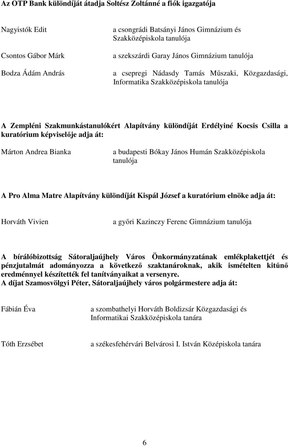 Márton Andrea Bianka a budapesti Bókay János Humán Szakközépiskola A Pro Alma Matre Alapítvány különdíját Kispál József a kuratórium elnöke adja át: Horváth Vivien a győri Kazinczy Ferenc Gimnázium A