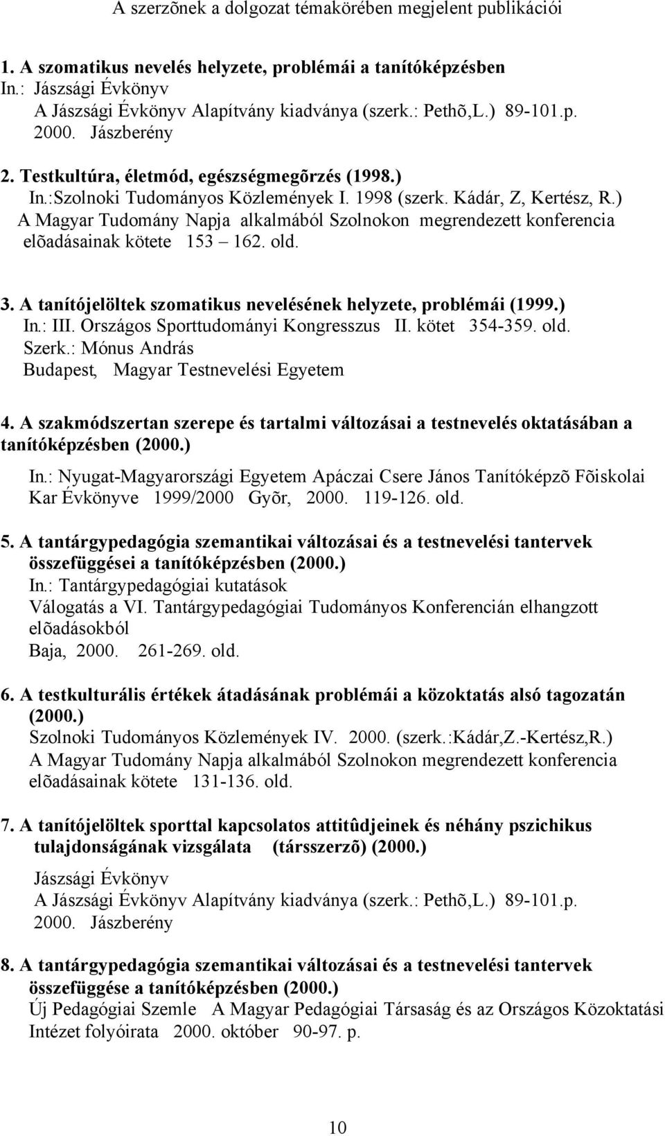 ) A Magyar Tudomány Napja alkalmából Szolnokon megrendezett konferencia elõadásainak kötete 153 162. old. 3. A tanítójelöltek szomatikus nevelésének helyzete, problémái (1999.) In.: III.