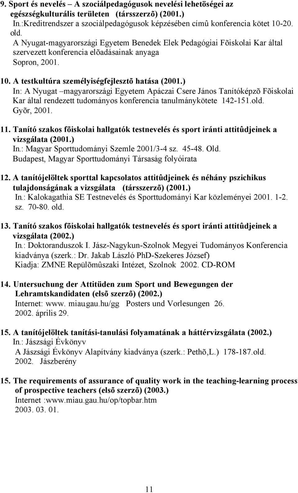 ) In: A Nyugat magyarországi Egyetem Apáczai Csere János Tanítóképzõ Fõiskolai Kar által rendezett tudományos konferencia tanulmánykötete 142-151.old. Gyõr, 2001. 11.