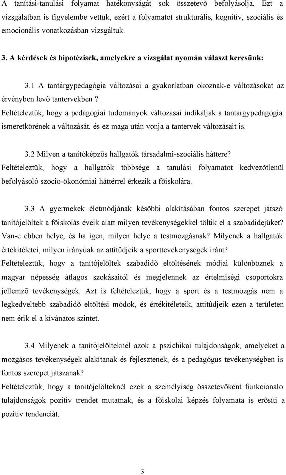 A kérdések és hipotézisek, amelyekre a vizsgálat nyomán választ keresünk: 3.1 A tantárgypedagógia változásai a gyakorlatban okoznak-e változásokat az érvényben levõ tantervekben?