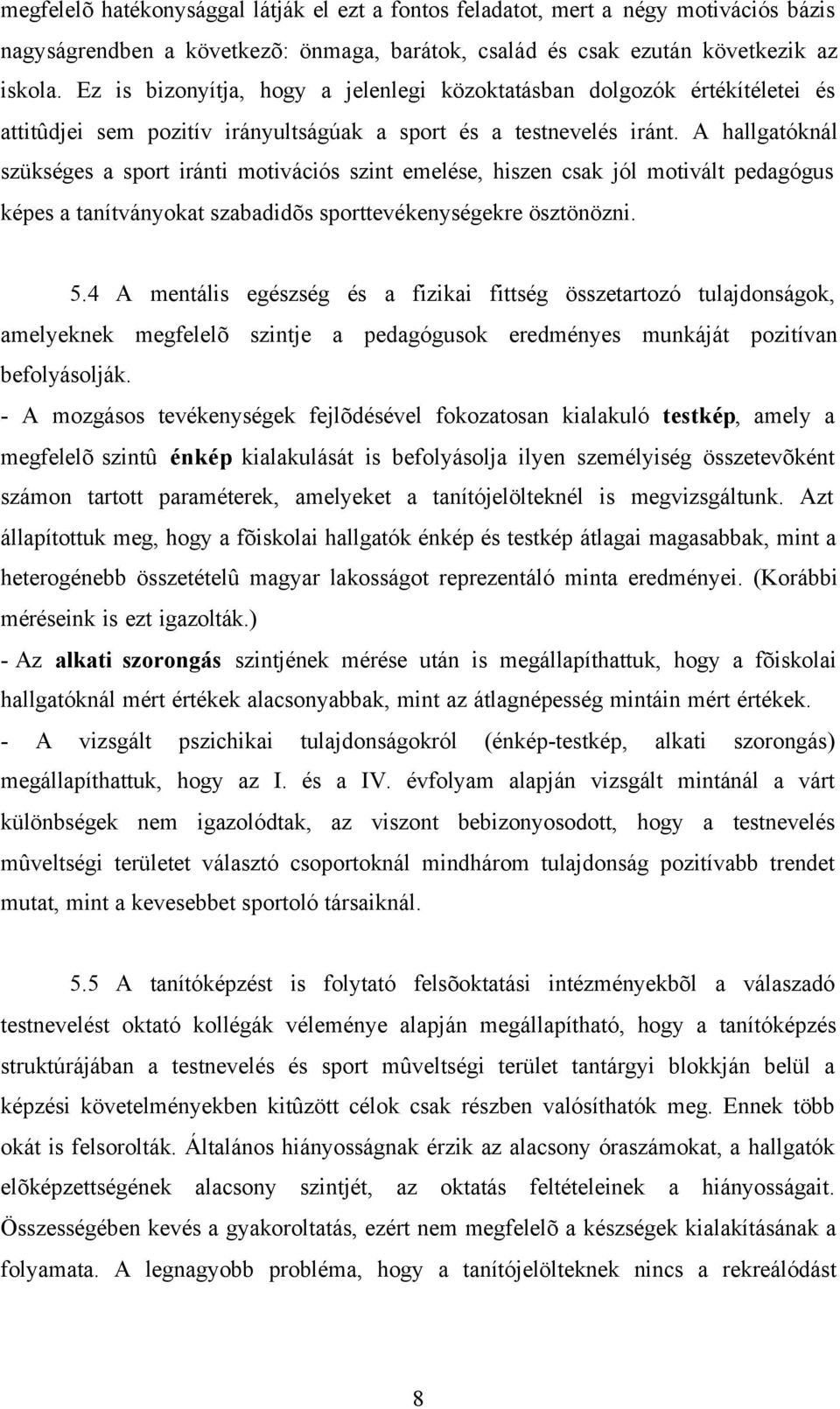 A hallgatóknál szükséges a sport iránti motivációs szint emelése, hiszen csak jól motivált pedagógus képes a tanítványokat szabadidõs sporttevékenységekre ösztönözni. 5.