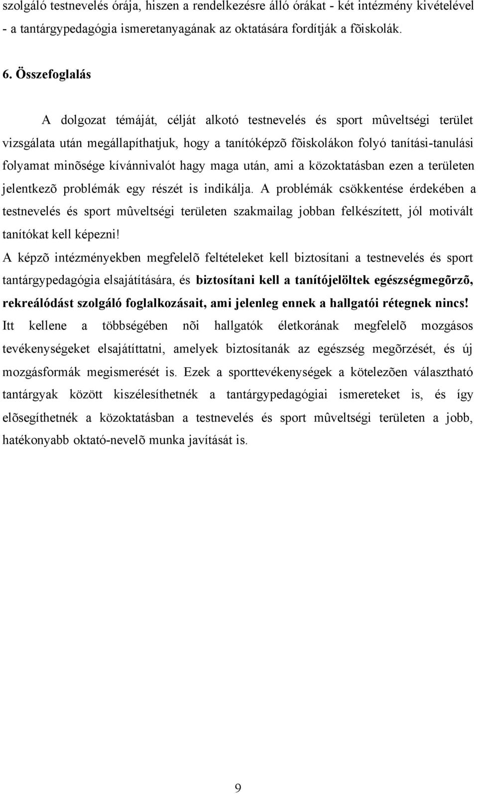 kívánnivalót hagy maga után, ami a közoktatásban ezen a területen jelentkezõ problémák egy részét is indikálja.