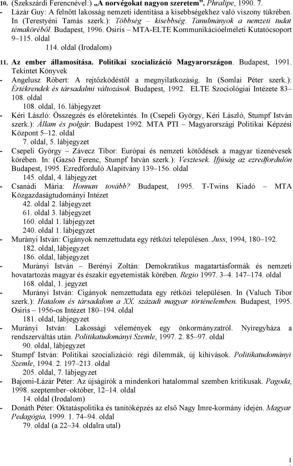 Politikai szocializáció Magyarországon. Budapest, 99. Tekintet Könyvek - Angelusz Róbert: A rejtőzködéstől a megnyilatkozásig. In (Somlai Péter szerk.): Értékrendek és társadalmi változások.