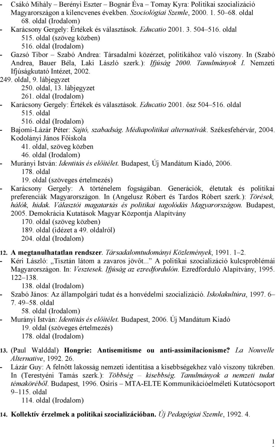 oldal (Irodalom) - Gazsó Tibor Szabó Andrea: Társadalmi közérzet, politikához való viszony. In (Szabó Andrea, Bauer Béla, Laki László szerk.): Ifjúság 2000. Tanulmányok I.