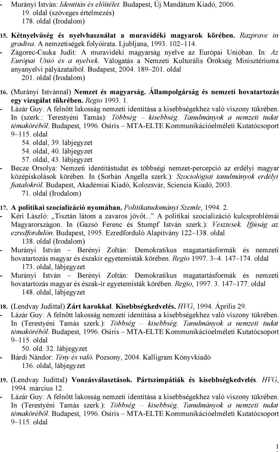 Válogatás a Nemzeti Kulturális Örökség Minisztériuma anyanyelvi pályázataiból. Budapest, 2004. 89 20. oldal 20. oldal (Irodalom) 6. (Murányi Istvánnal) Nemzet és magyarság.