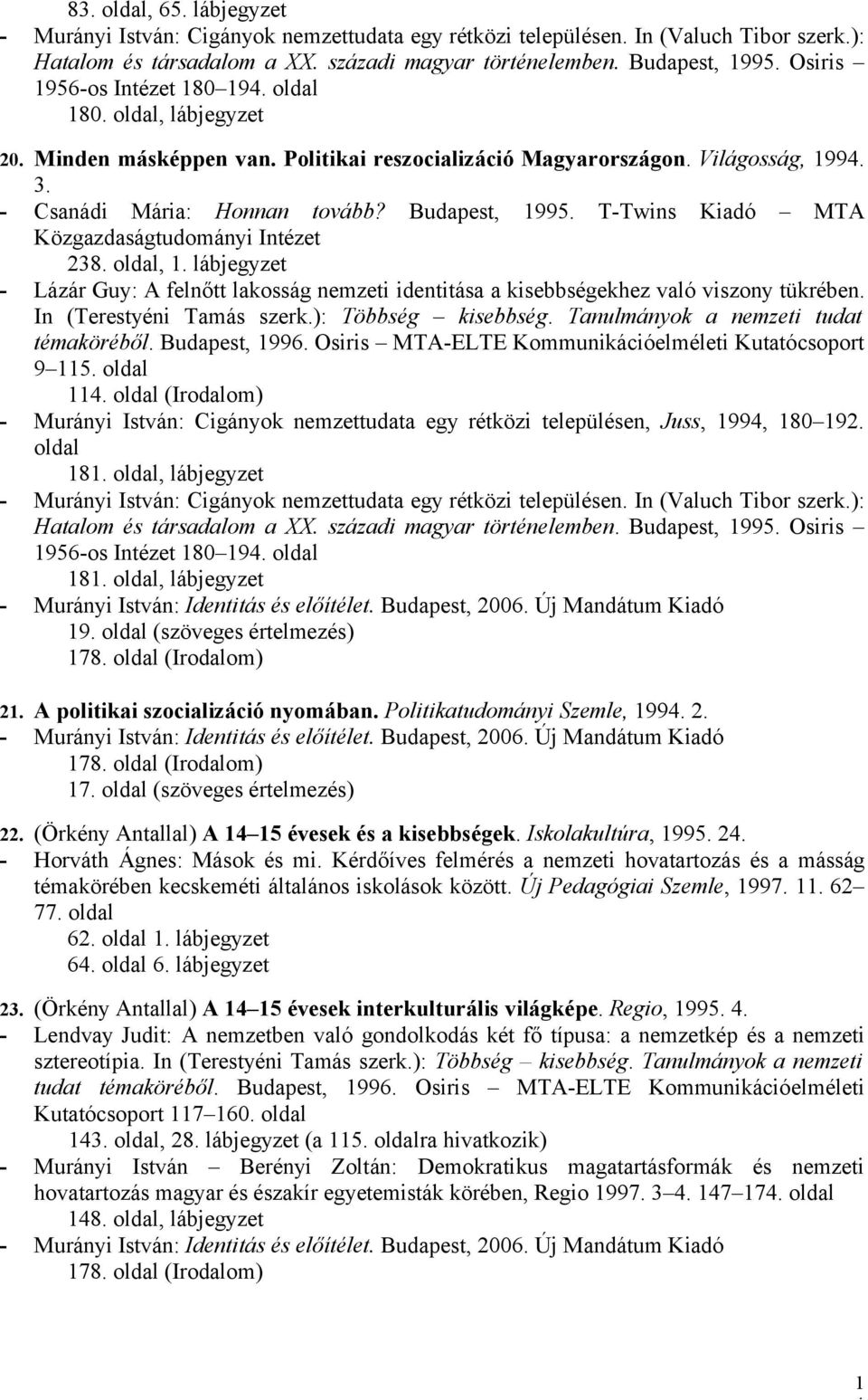 T-Twins Kiadó MTA Közgazdaságtudományi Intézet 238. oldal,. lábjegyzet - Lázár Guy: A felnőtt lakosság nemzeti identitása a kisebbségekhez való viszony tükrében. In (Terestyéni Tamás szerk.