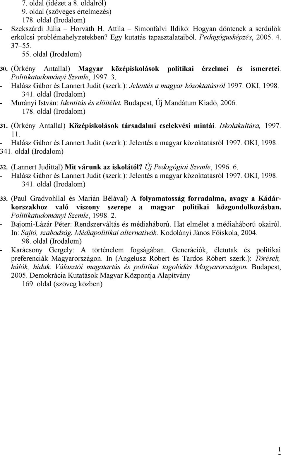 ): Jelentés a magyar közoktatásról 997. OKI, 998. 34. oldal (Irodalom) - Murányi István: Identitás és előítélet. Budapest, Új Mandátum Kiadó, 2006. 3. (Örkény Antallal) Középiskolások társadalmi cselekvési mintái.