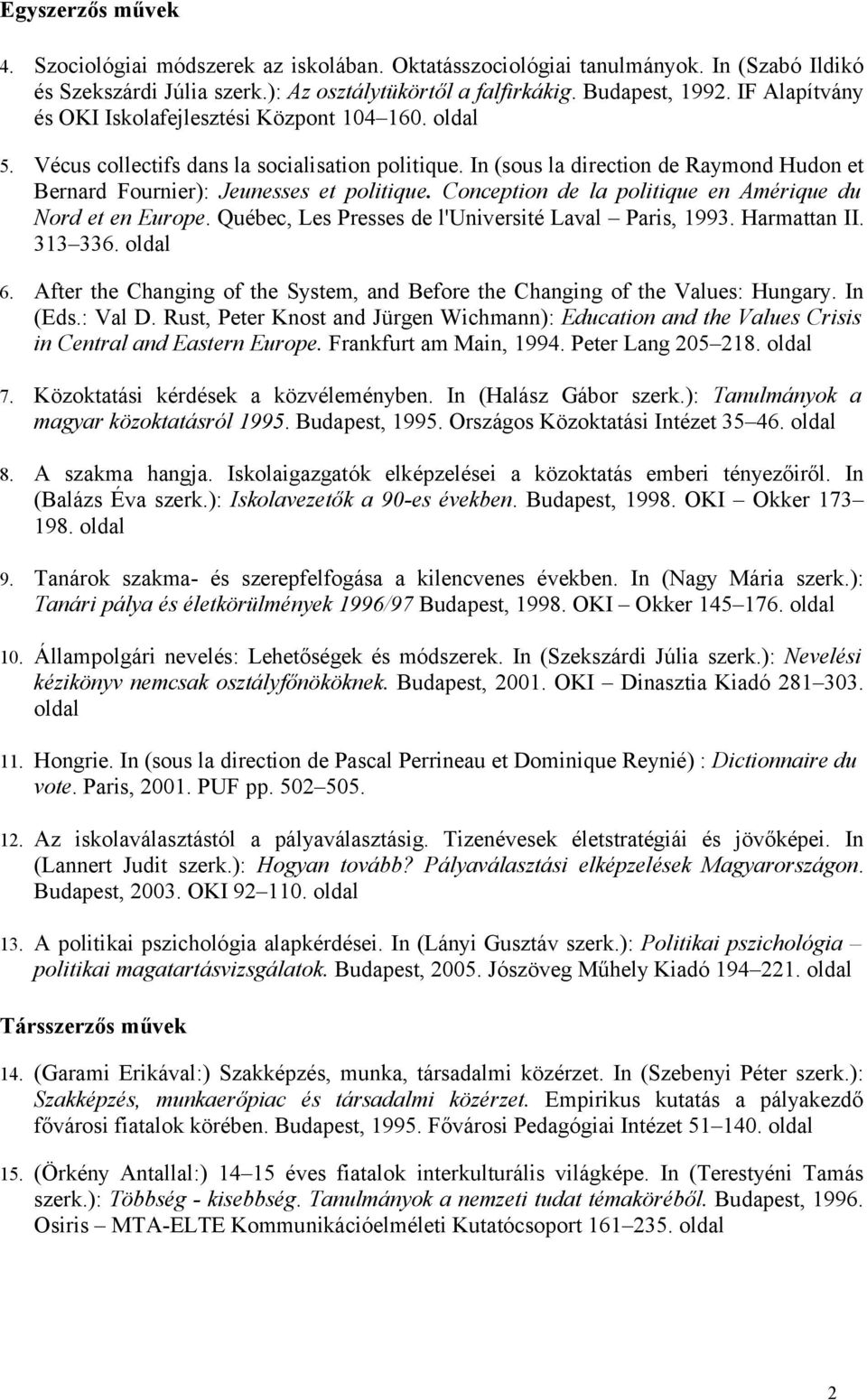 Conception de la politique en Amérique du Nord et en Europe. Québec, Les Presses de l'université Laval Paris, 993. Harmattan II. 33 336. oldal 6.