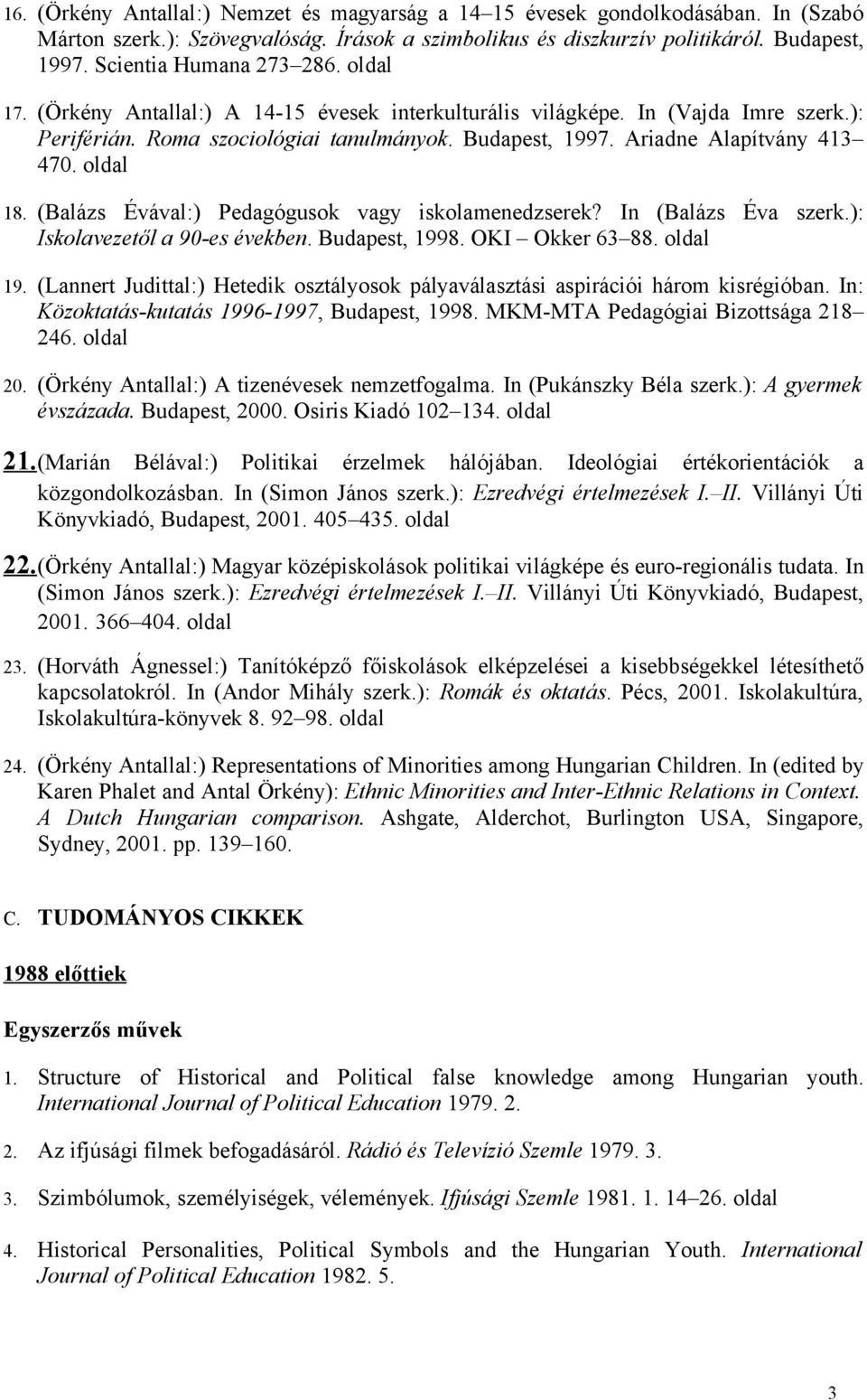 (Balázs Évával:) Pedagógusok vagy iskolamenedzserek? In (Balázs Éva szerk.): Iskolavezetől a 90-es években. Budapest, 998. OKI Okker 63 88. oldal 9.