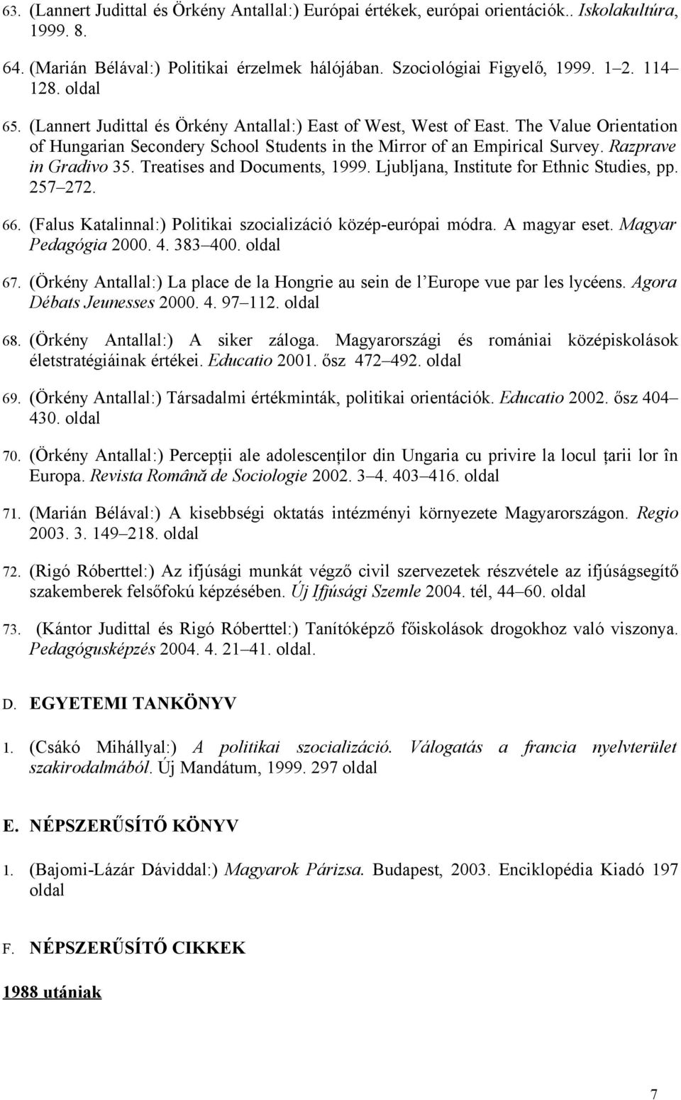 Treatises and Documents, 999. Ljubljana, Institute for Ethnic Studies, pp. 257 272. 66. (Falus Katalinnal:) Politikai szocializáció közép-európai módra. A magyar eset. Magyar Pedagógia 2000. 4.