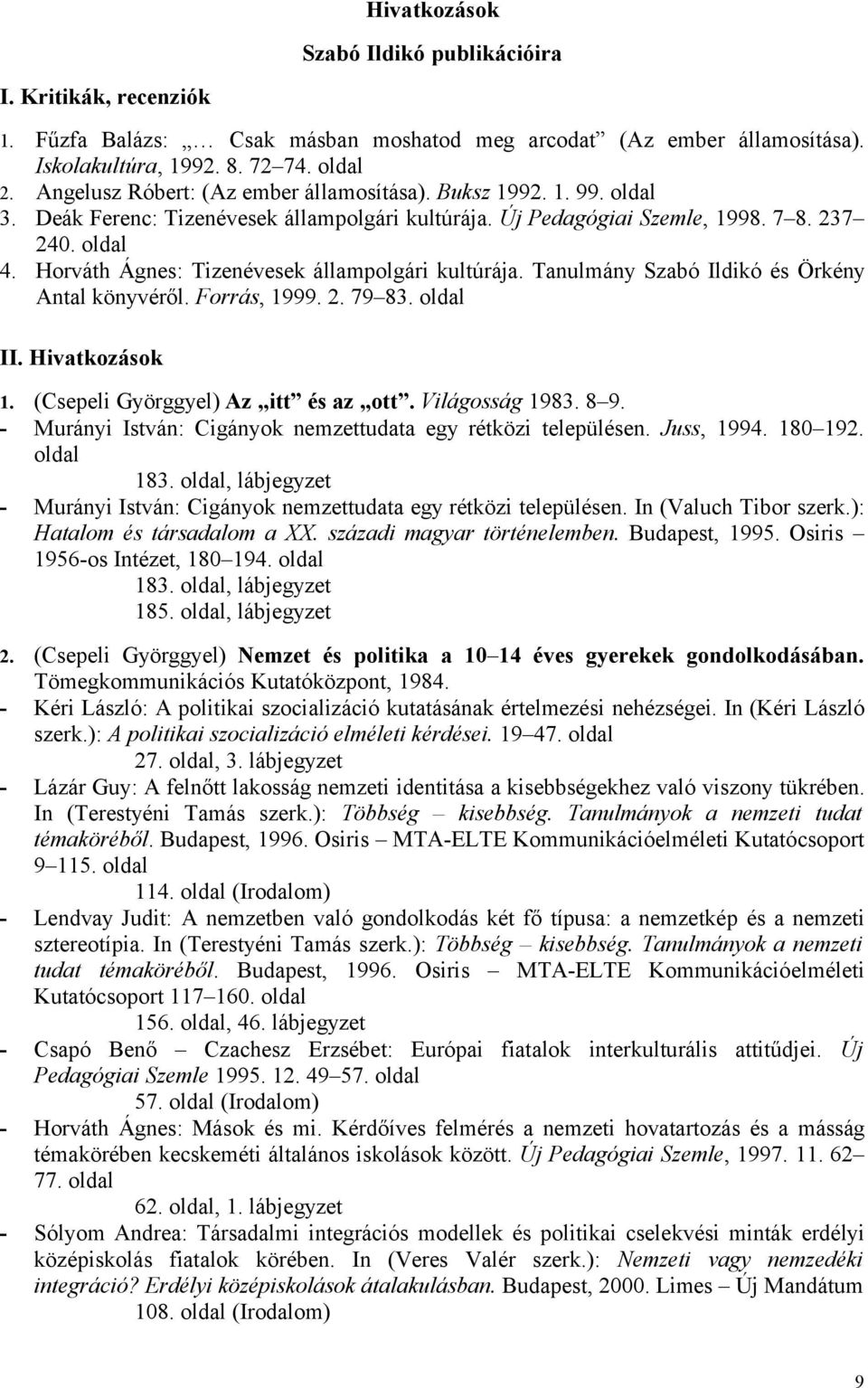 Horváth Ágnes: Tizenévesek állampolgári kultúrája. Tanulmány Szabó Ildikó és Örkény Antal könyvéről. Forrás, 999. 2. 79 83. oldal II. Hivatkozások. (Csepeli Györggyel) Az itt és az ott.