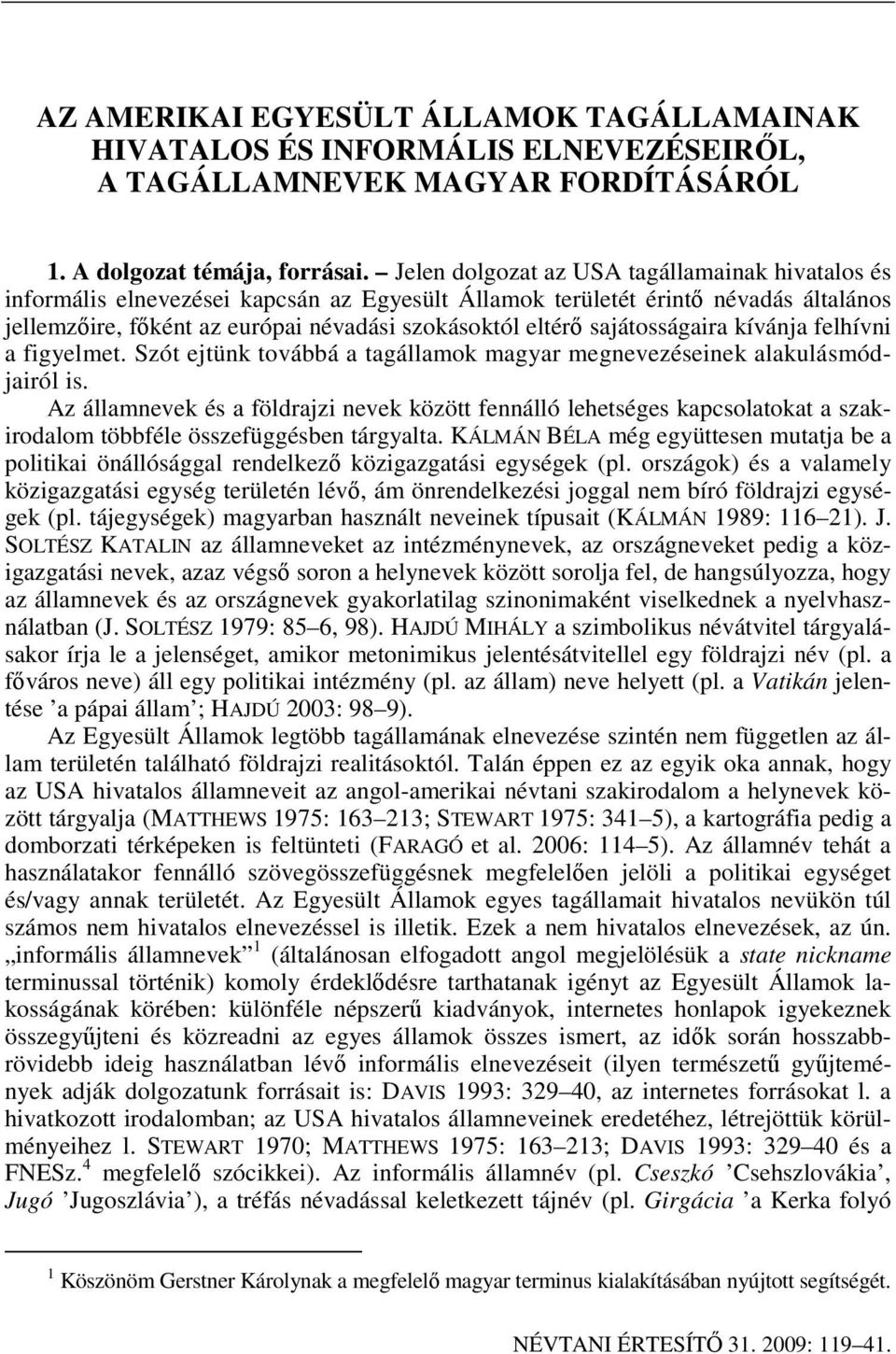 sajátosságaira kívánja felhívni a figyelmet. Szót ejtünk továbbá a tagállamok magyar megnevezéseinek alakulásmódjairól is.