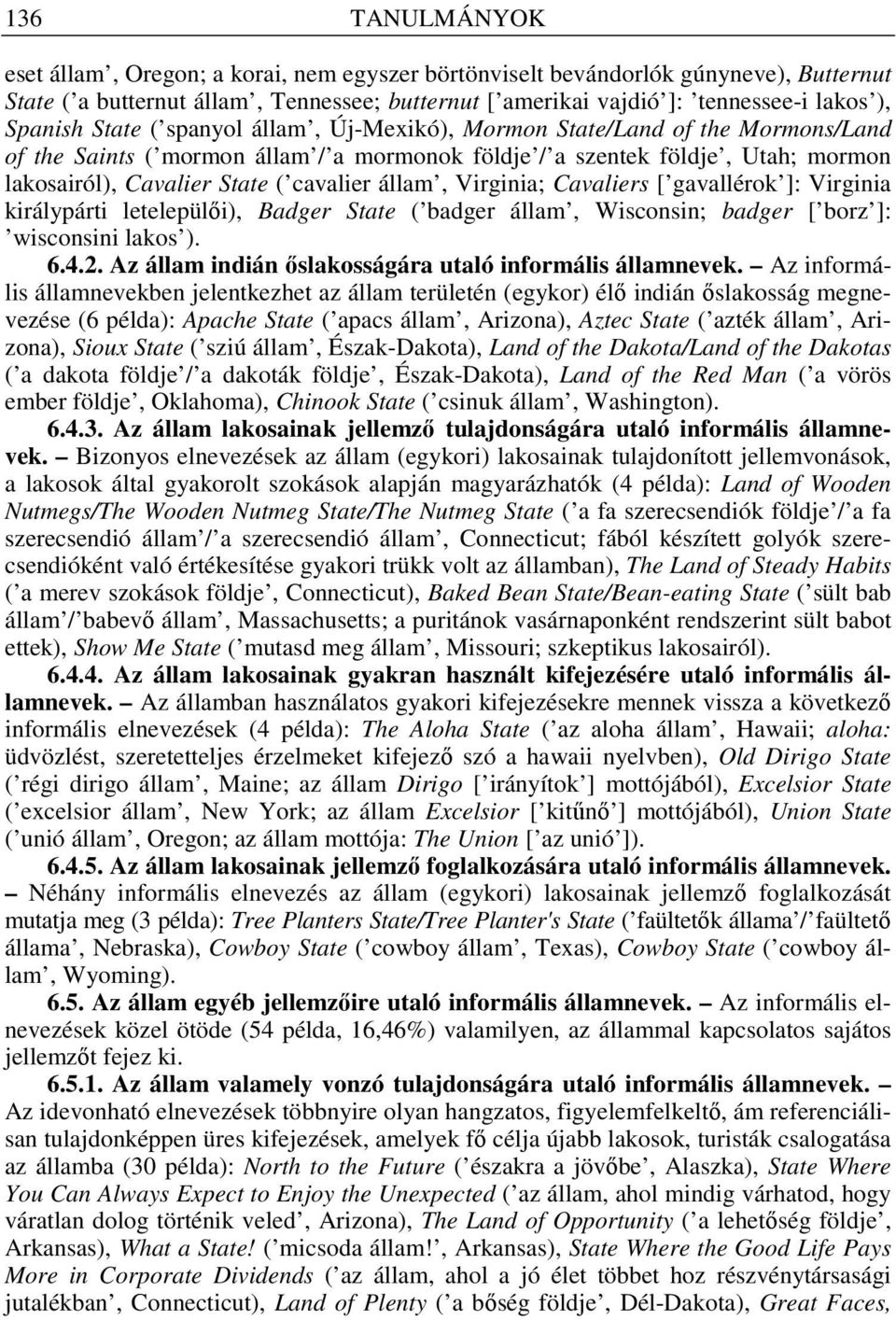 cavalier állam, Virginia; Cavaliers [ gavallérok ]: Virginia királypárti letelepül i), Badger State ( badger állam, Wisconsin; badger [ borz ]: wisconsini lakos ). 6.4.2.