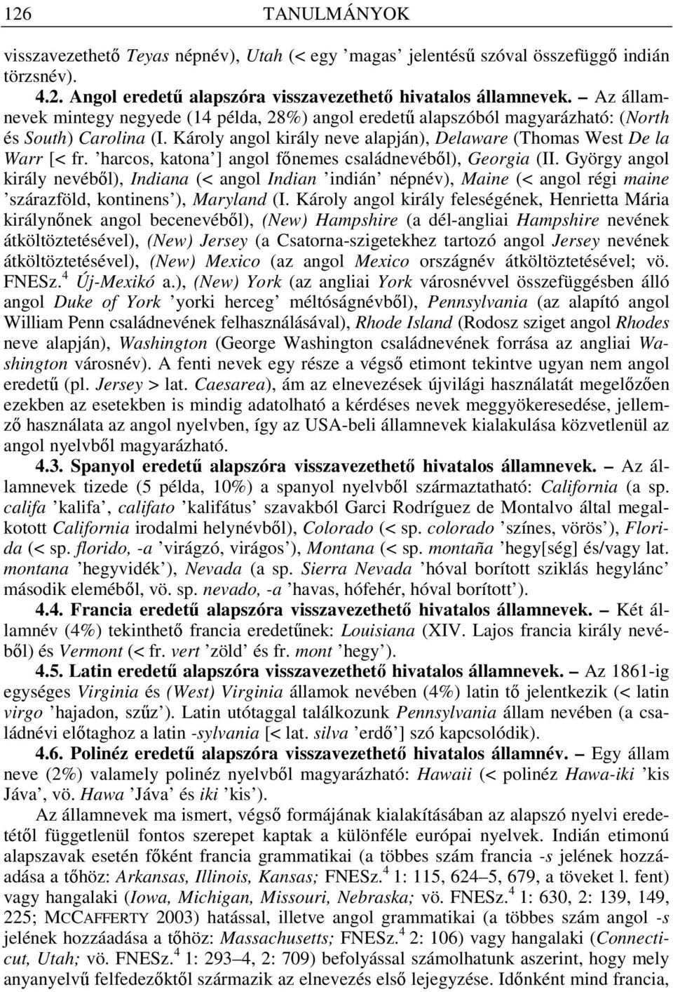 harcos, katona ] angol f nemes családnevéb l), Georgia (II. György angol király nevéb l), Indiana (< angol Indian indián népnév), Maine (< angol régi maine szárazföld, kontinens ), Maryland (I.