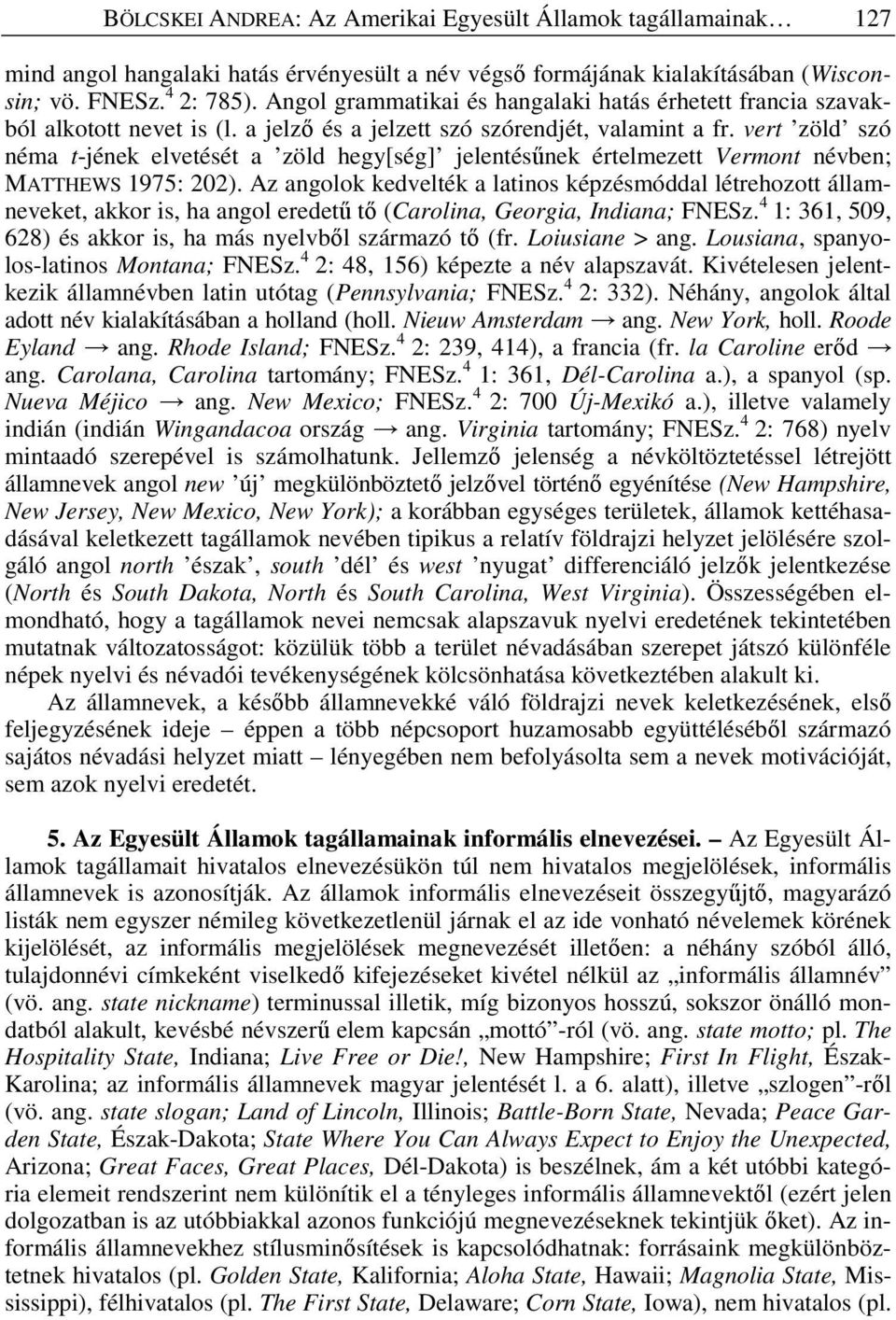 vert zöld szó néma t-jének elvetését a zöld hegy[ség] jelentés nek értelmezett Vermont névben; MATTHEWS 1975: 202).