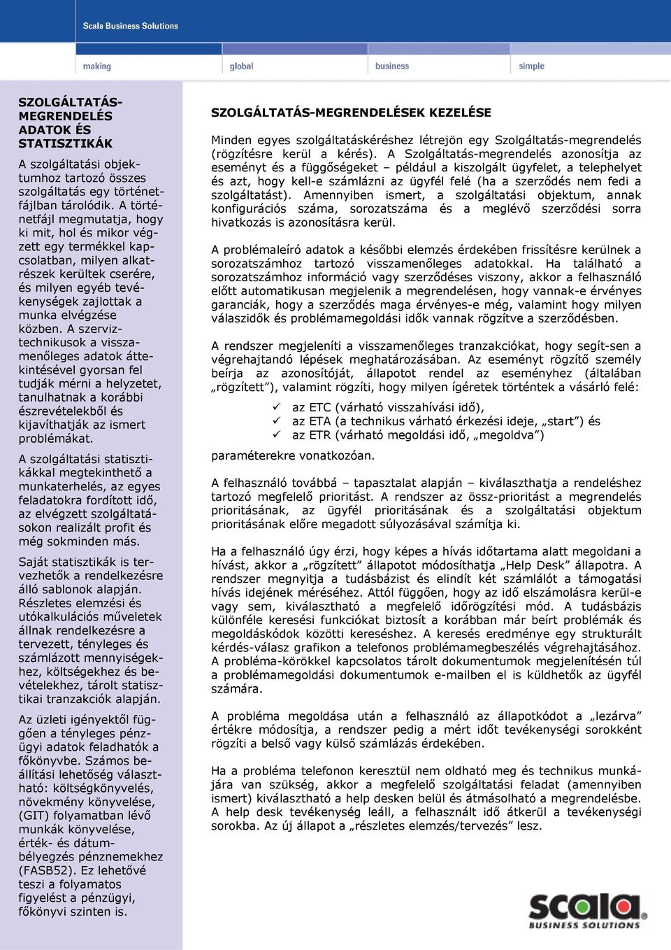 A szerviztechnikusok a visszamenőleges adatok áttekintésével gyorsan fel tudják mérni a helyzetet, tanulhatnak a korábbi észrevételekből és kijavíthatják az ismert problémákat.