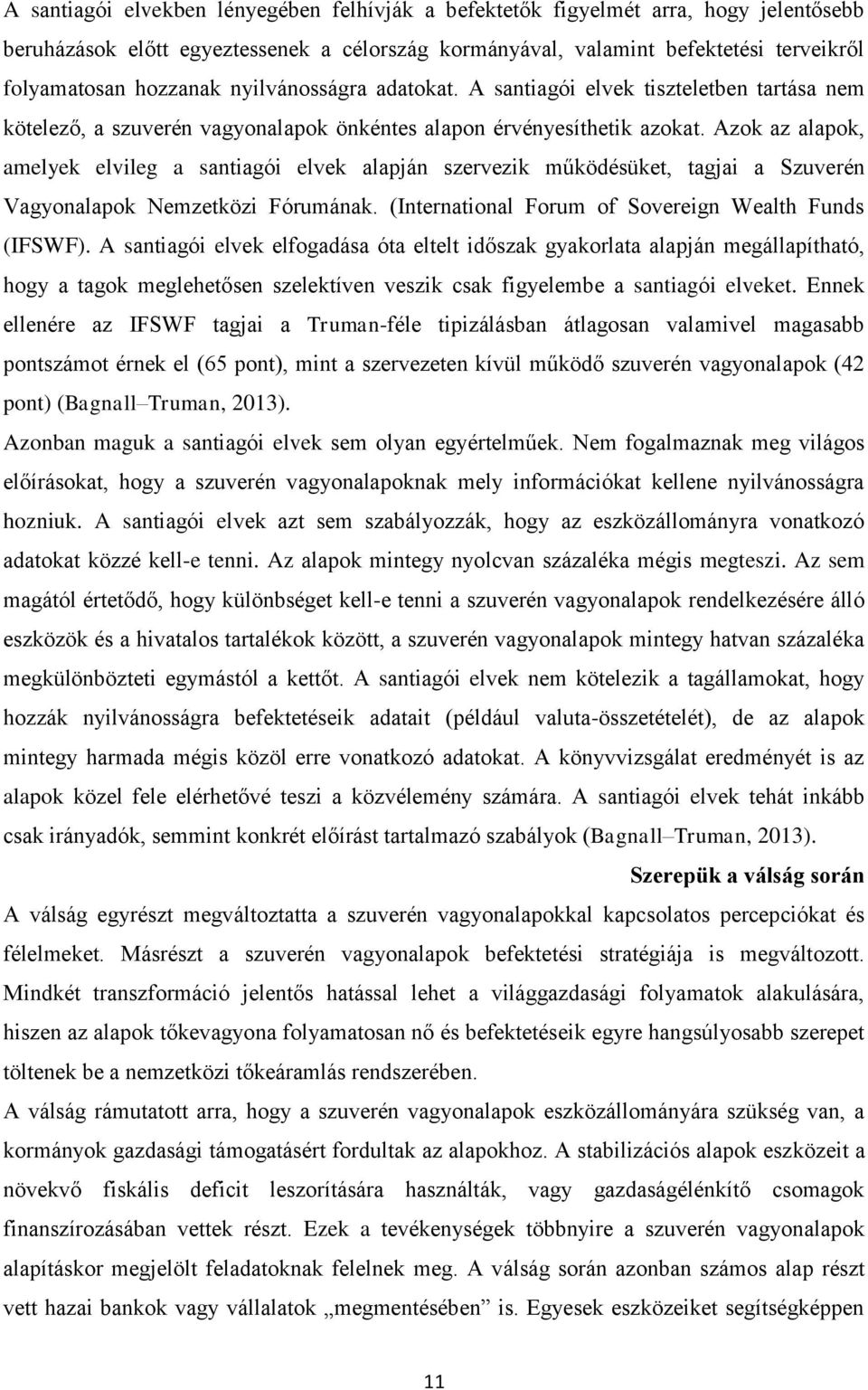 Azok az alapok, amelyek elvileg a santiagói elvek alapján szervezik működésüket, tagjai a Szuverén Vagyonalapok Nemzetközi Fórumának. (International Forum of Sovereign Wealth Funds (IFSWF).