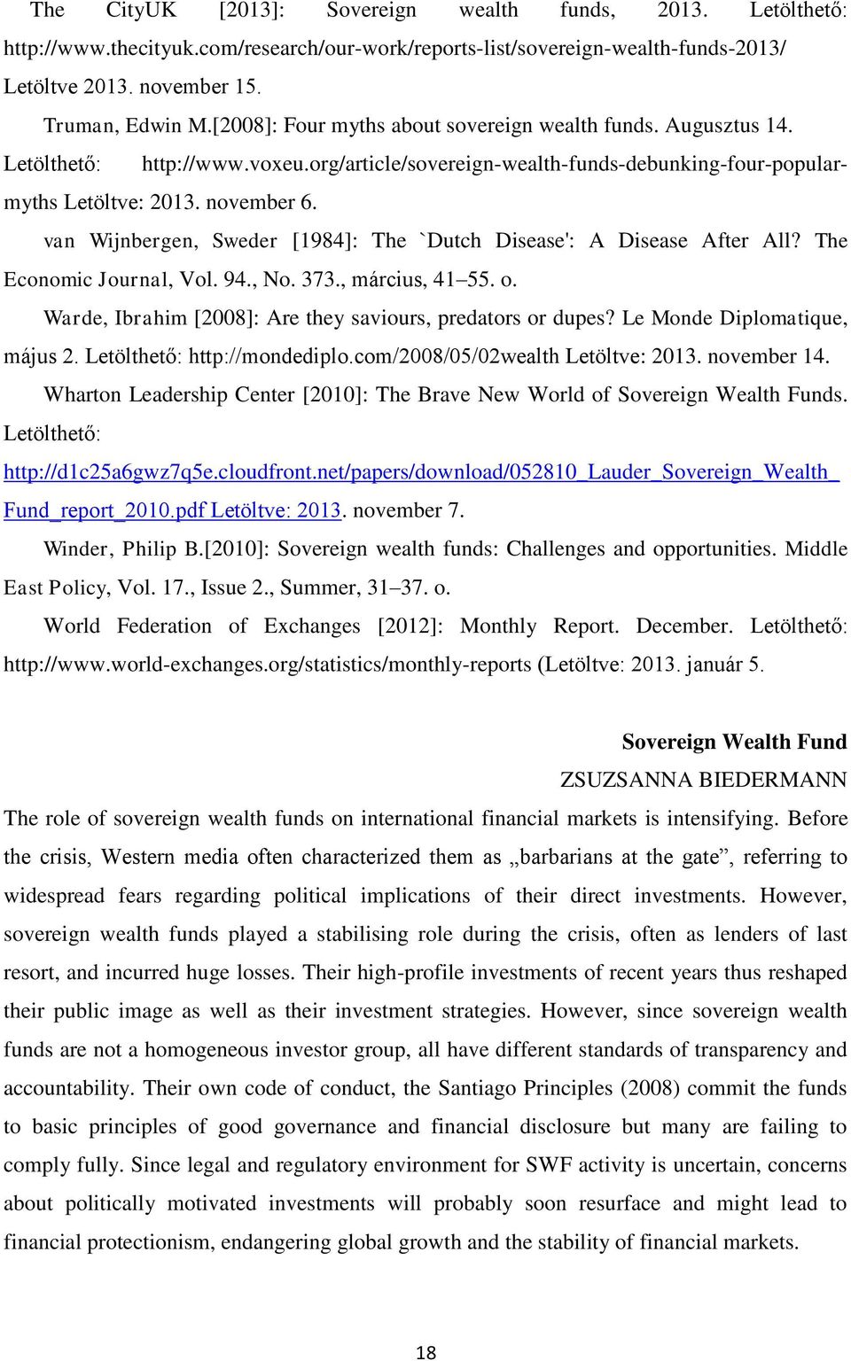 van Wijnbergen, Sweder [1984]: The `Dutch Disease': A Disease After All? The Economic Journal, Vol. 94., No. 373., március, 41 55. o. Warde, Ibrahim [2008]: Are they saviours, predators or dupes?