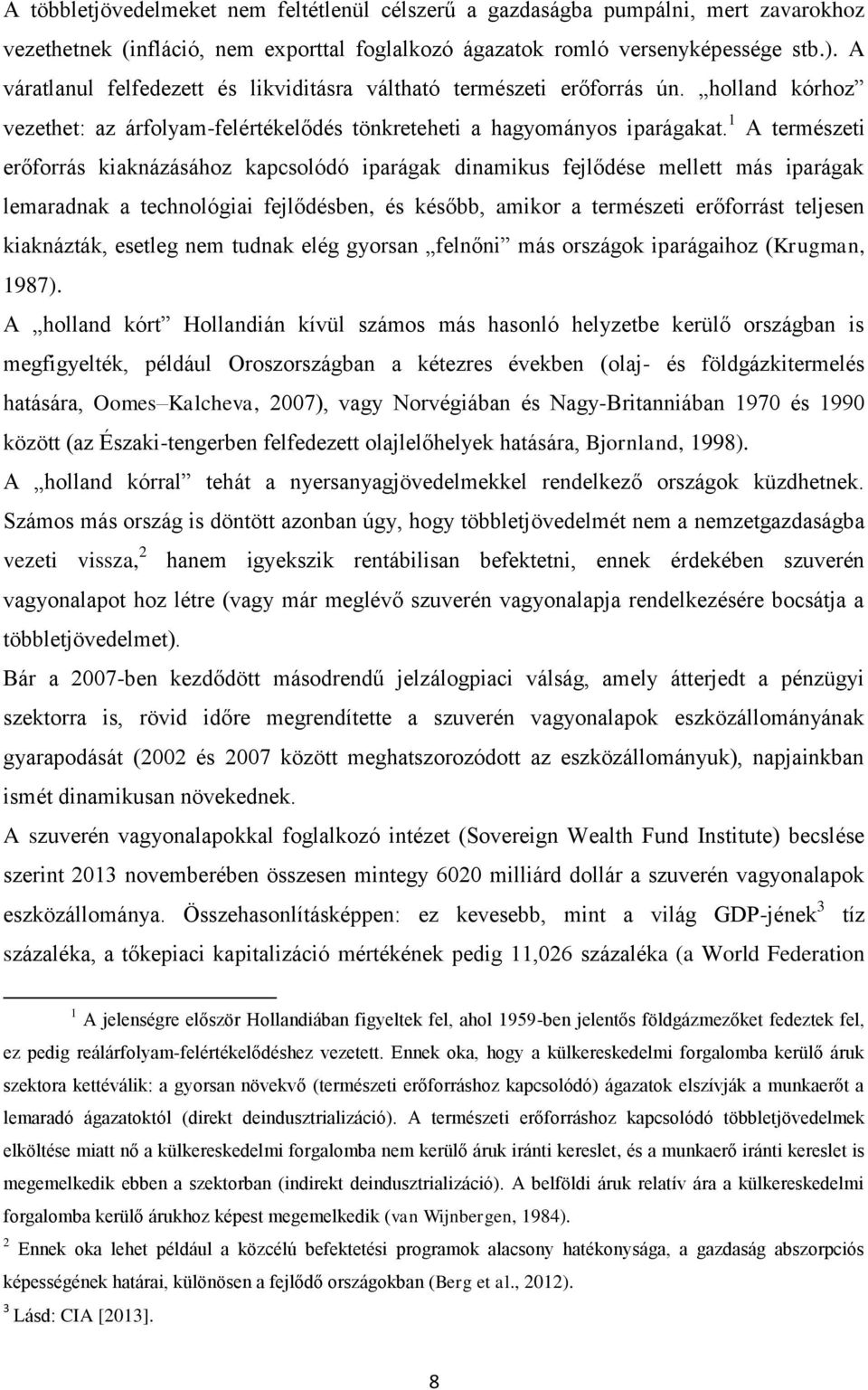 1 A természeti erőforrás kiaknázásához kapcsolódó iparágak dinamikus fejlődése mellett más iparágak lemaradnak a technológiai fejlődésben, és később, amikor a természeti erőforrást teljesen