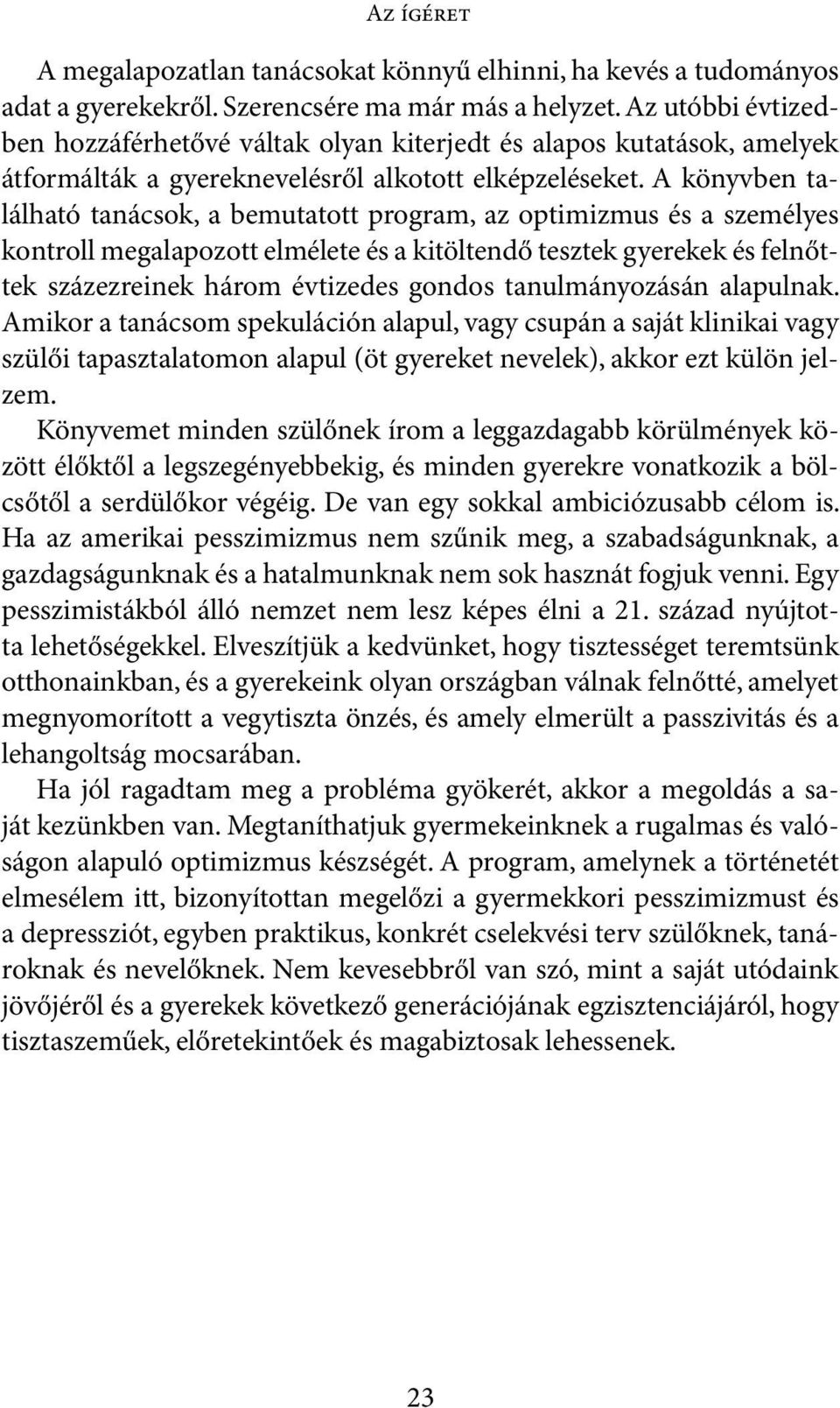 A könyvben található tanácsok, a bemutatott program, az optimizmus és a személyes kontroll megalapozott elmélete és a kitöltendő tesztek gyerekek és felnőttek százezreinek három évtizedes gondos