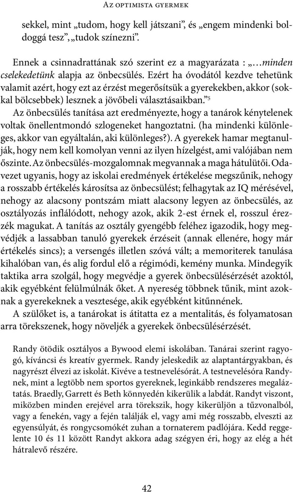 Ezért ha óvodától kezdve tehetünk valamit azért, hogy ezt az érzést megerősítsük a gyerekekben, akkor (sokkal bölcsebbek) lesznek a jövőbeli választásaikban.