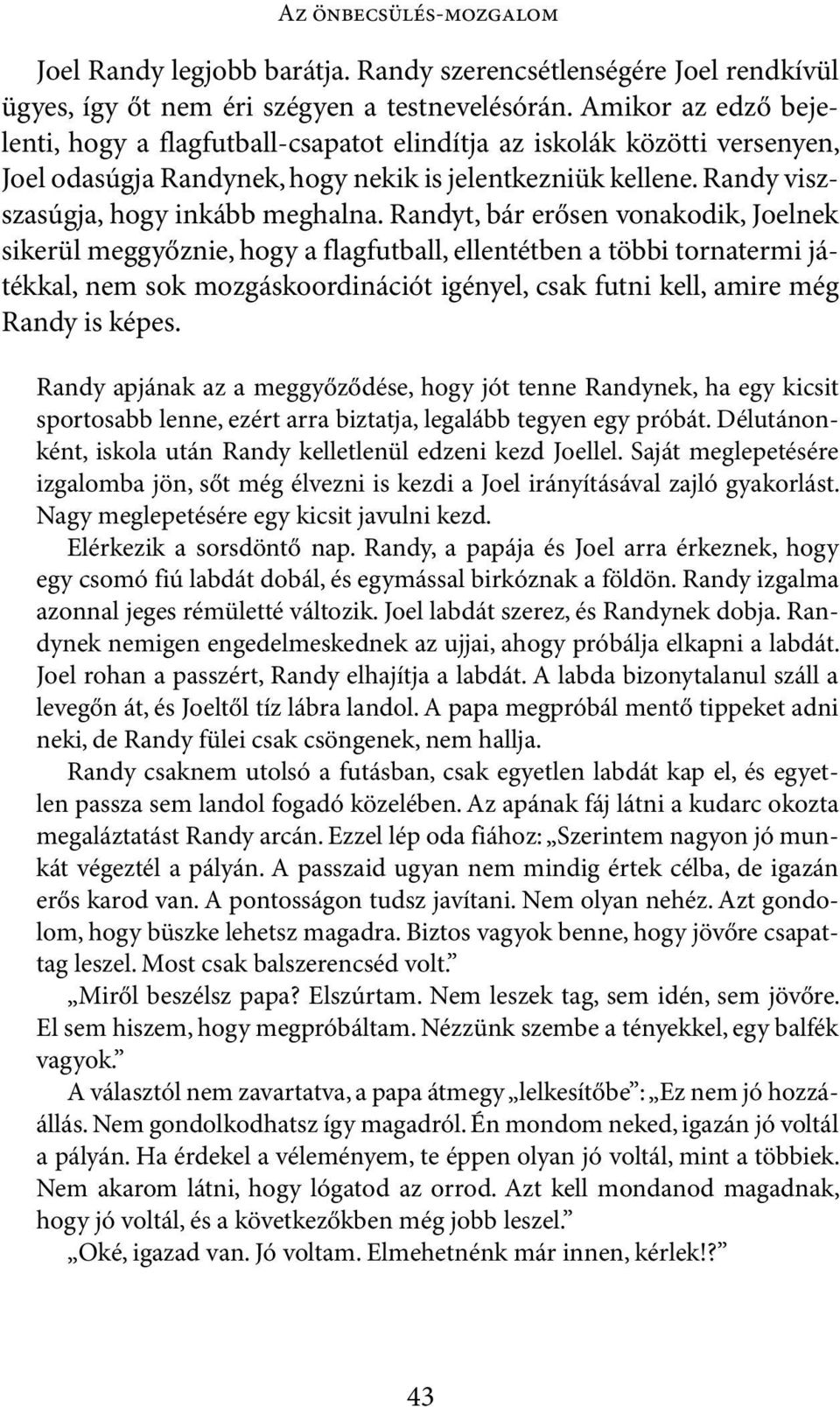 Randyt, bár erősen vonakodik, Joelnek sikerül meggyőznie, hogy a flagfutball, ellentétben a többi tornatermi játékkal, nem sok mozgáskoordinációt igényel, csak futni kell, amire még Randy is képes.