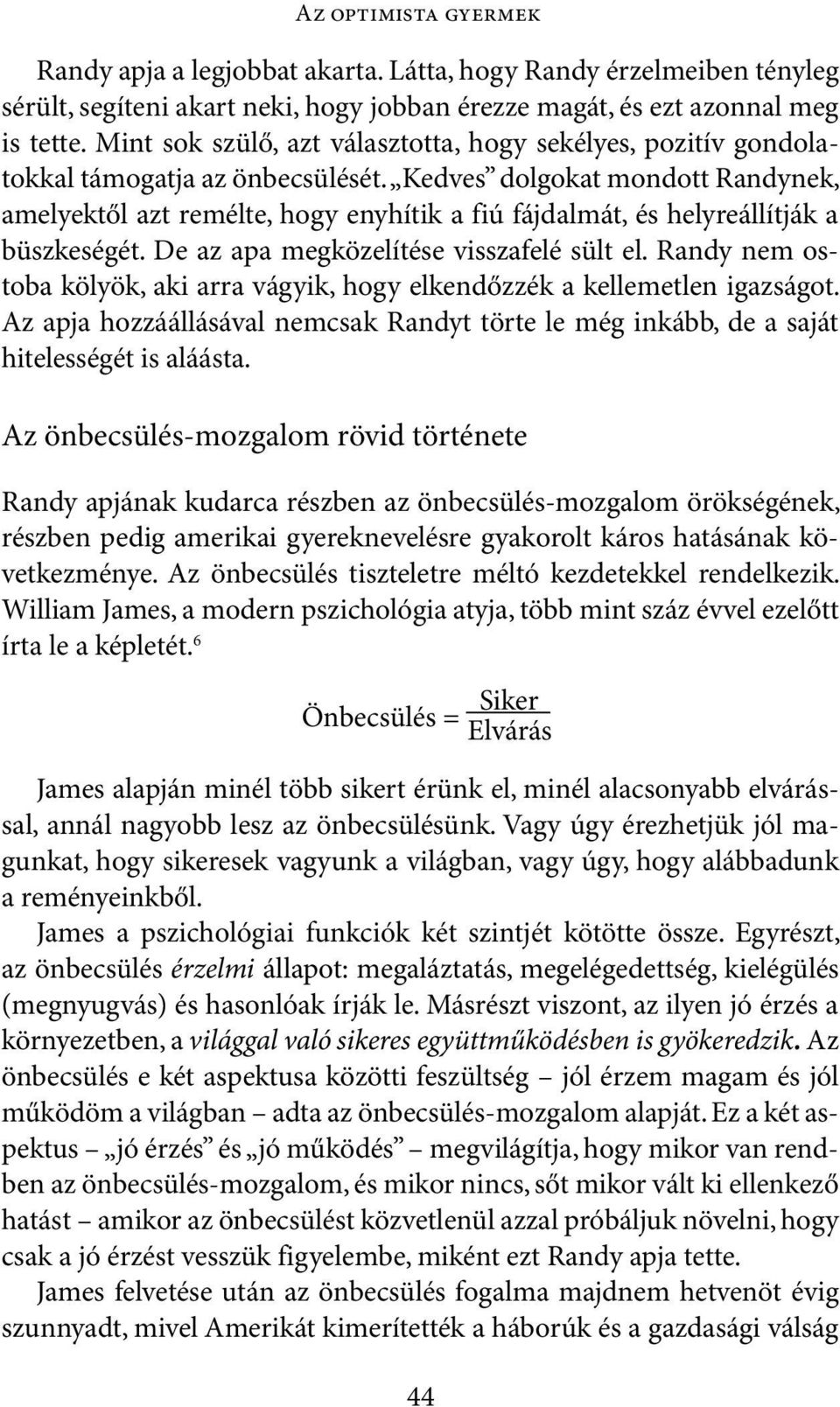 Kedves dolgokat mondott Randynek, amelyektől azt remélte, hogy enyhítik a fiú fájdalmát, és helyreállítják a büszkeségét. De az apa megközelítése visszafelé sült el.