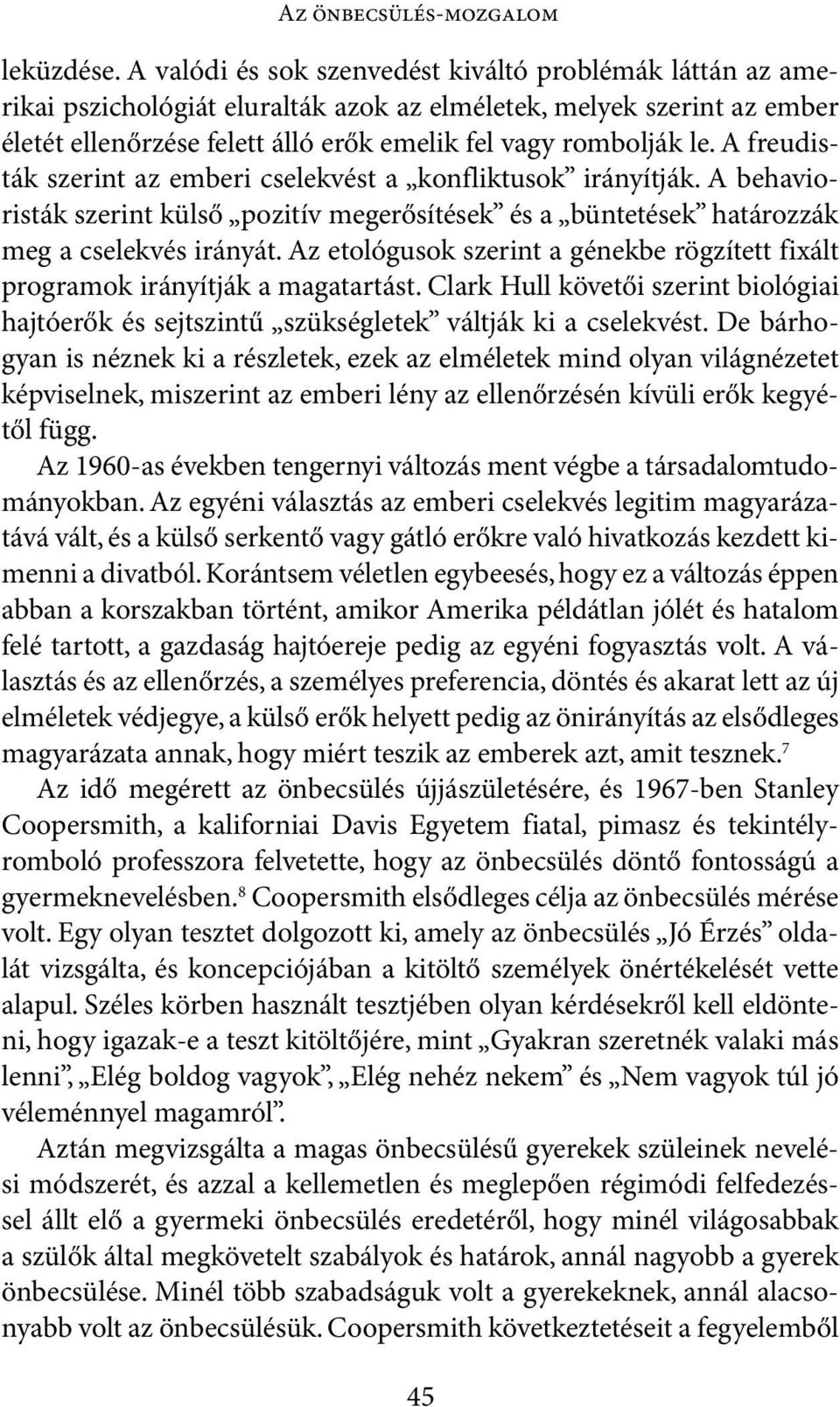 A freudisták szerint az emberi cselekvést a konfliktusok irányítják. A behavioristák szerint külső pozitív megerősítések és a büntetések határozzák meg a cselekvés irányát.