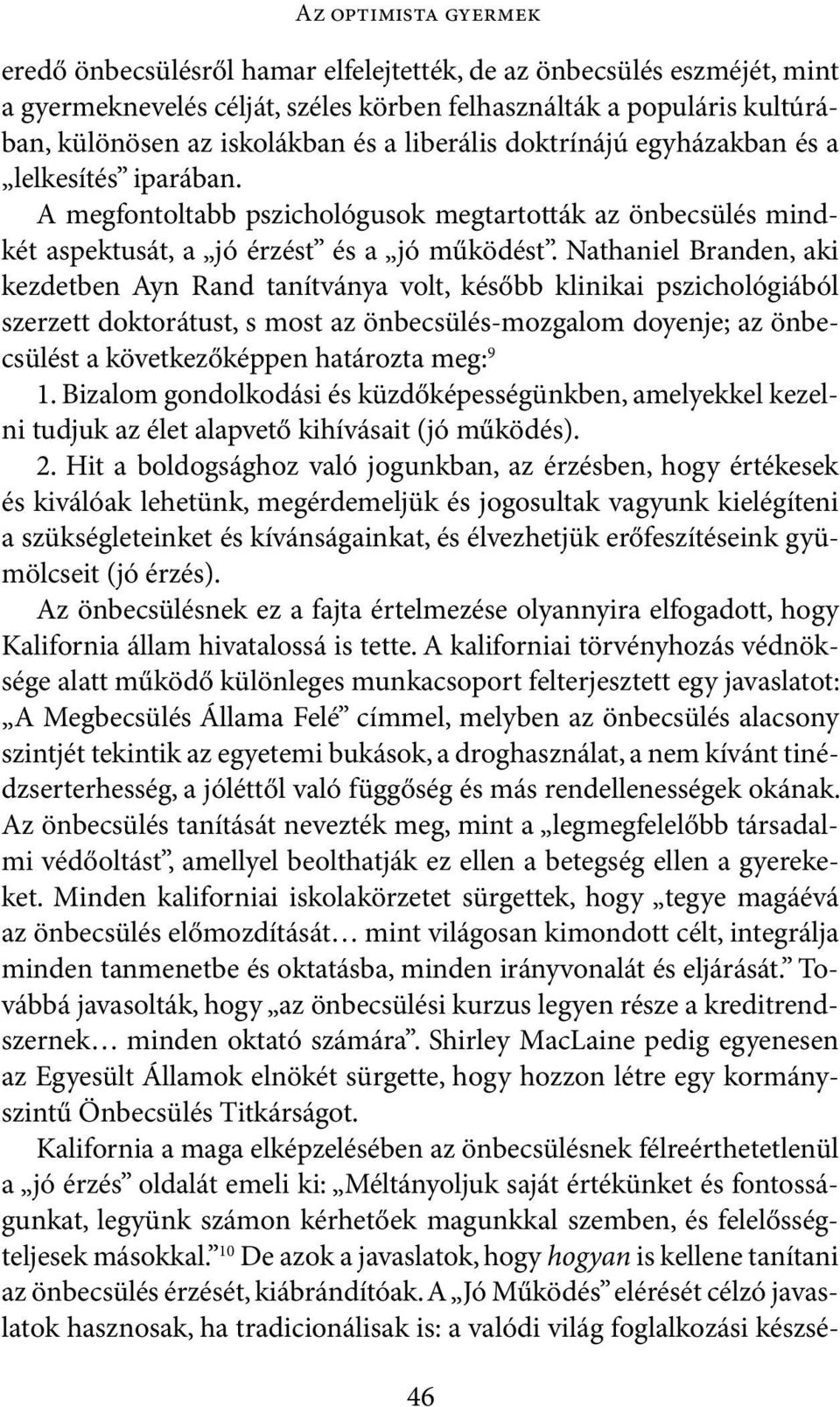 Nathaniel Branden, aki kezdetben Ayn Rand tanítványa volt, később klinikai pszichológiából szerzett doktorátust, s most az önbecsülés-mozgalom doyenje; az önbecsülést a következőképpen határozta meg: