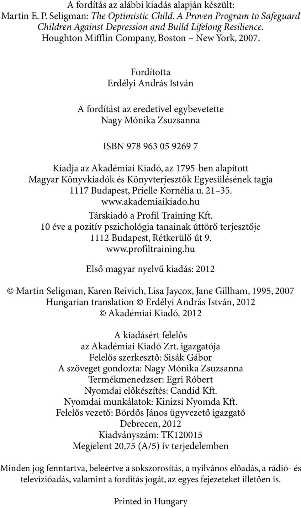 Fordította Erdélyi András István A fordítást az eredetivel egybevetette Nagy Mónika Zsuzsanna ISBN 978 963 05 9269 7 Kiadja az Akadémiai Kiadó, az 1795-ben alapított Magyar Könyvkiadók és