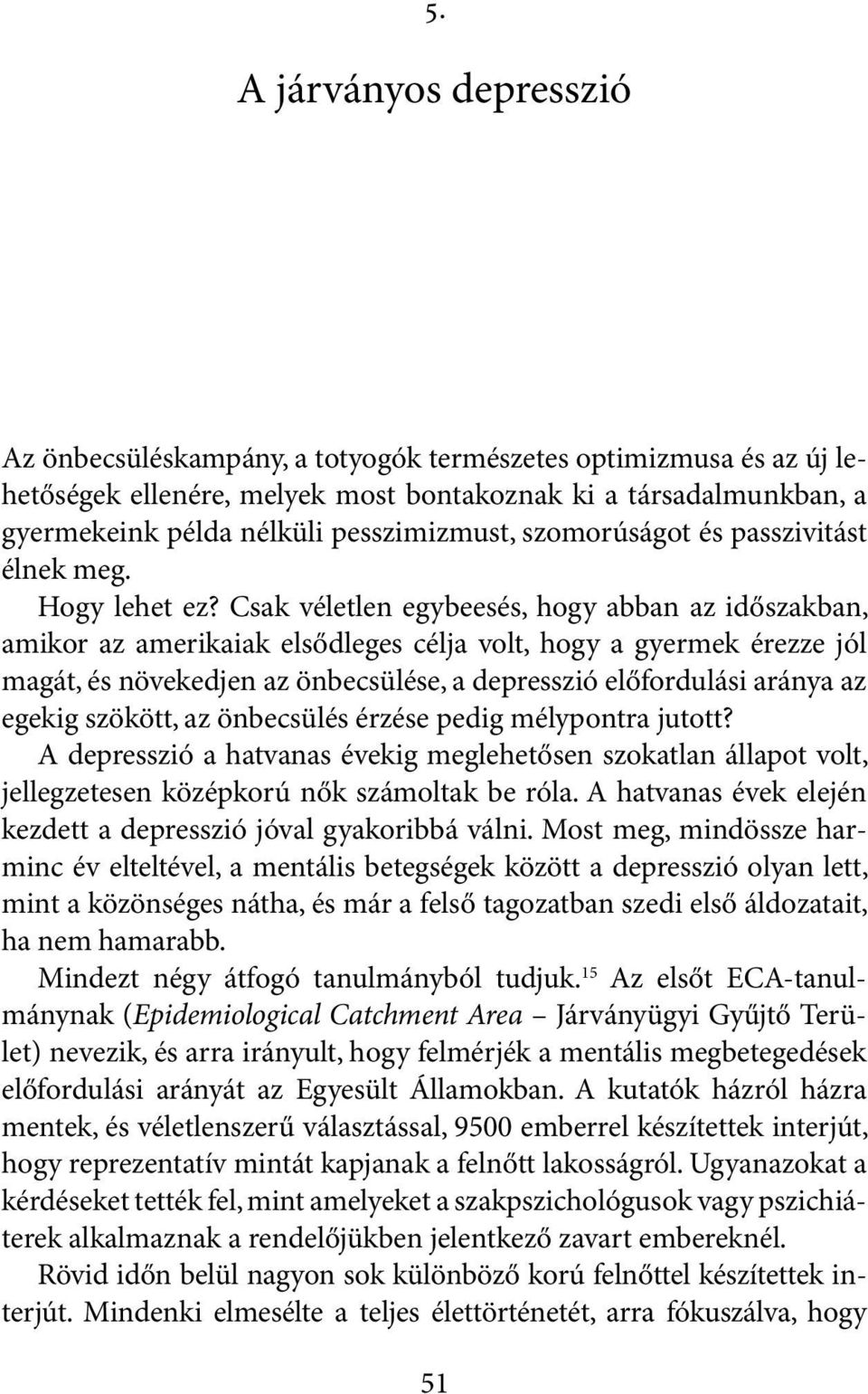 Csak véletlen egybeesés, hogy abban az időszakban, amikor az amerikaiak elsődleges célja volt, hogy a gyermek érezze jól magát, és növekedjen az önbecsülése, a depresszió előfordulási aránya az