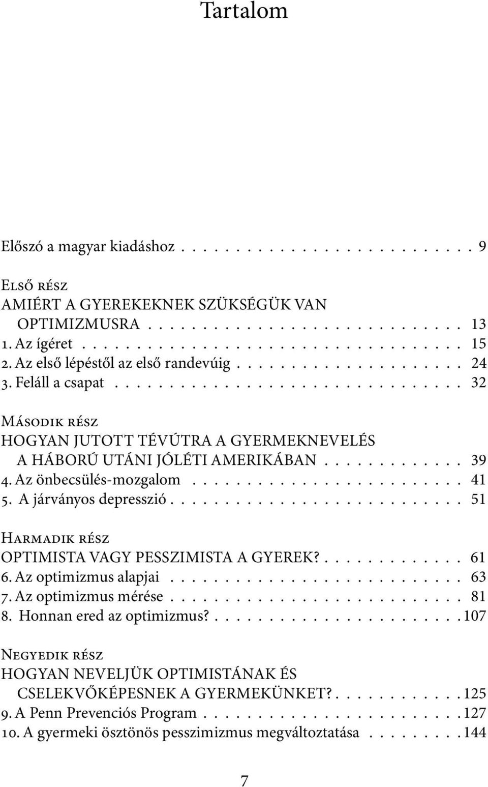 ............ 39 4. Az önbecsülés-mozgalom......................... 41 5. A járványos depresszió........................... 51 Harmadik rész OPTIMISTA VAGY PESSZIMISTA A GYEREK?............. 61 6.