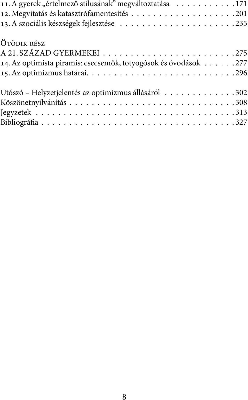 Az optimista piramis: csecsemők, totyogósok és óvodások...... 277 15. Az optimizmus határai........................... 296 Utószó Helyzetjelentés az optimizmus állásáról.