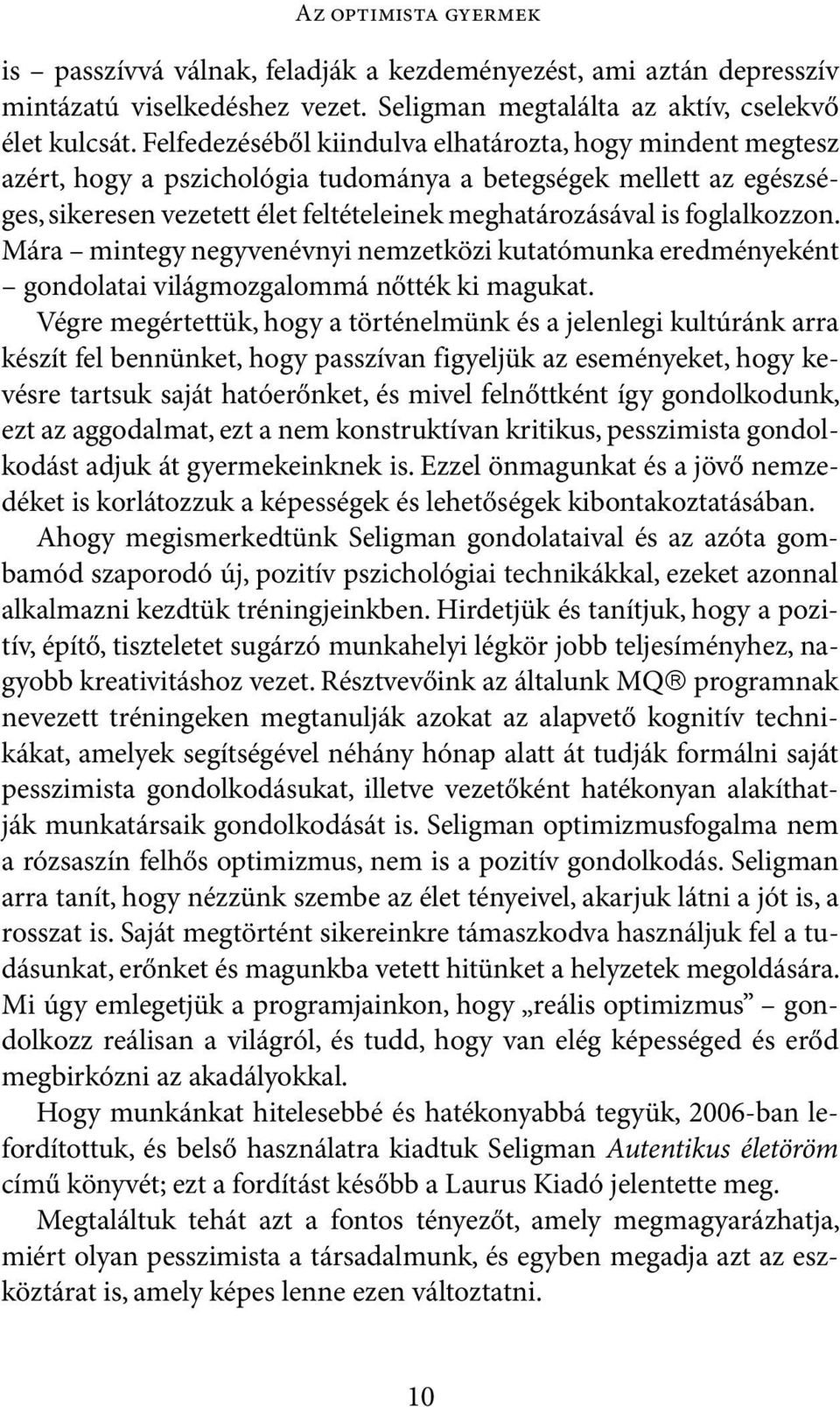 foglalkozzon. Mára mintegy negyvenévnyi nemzetközi kutatómunka eredményeként gondolatai világmozgalommá nőtték ki magukat.