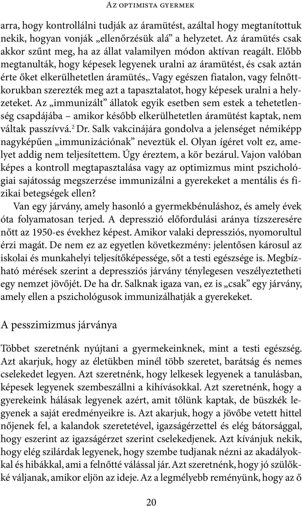 Vagy egészen fiatalon, vagy felnőttkorukban szerezték meg azt a tapasztalatot, hogy képesek uralni a helyzeteket.