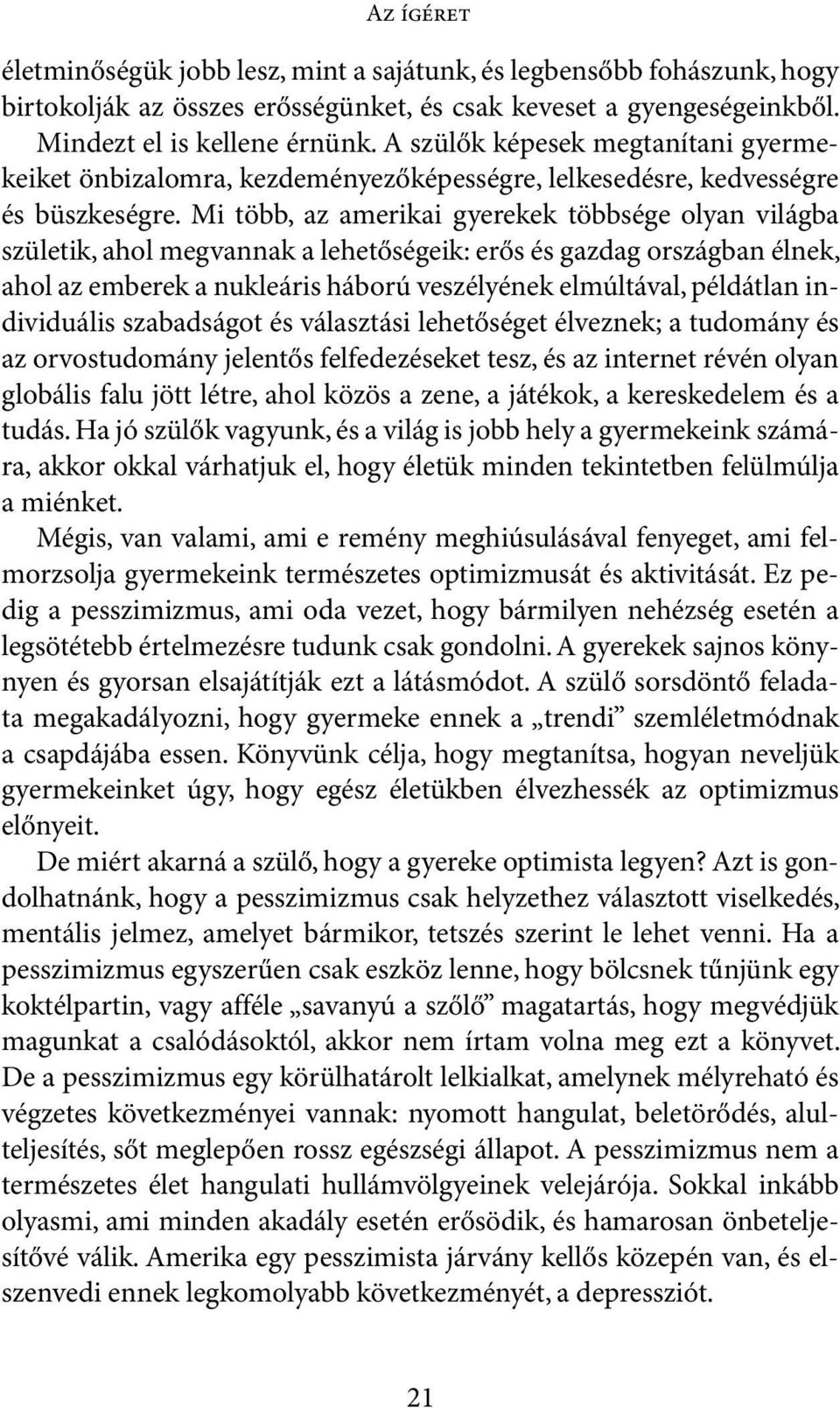 Mi több, az amerikai gyerekek többsége olyan világba születik, ahol megvannak a lehetőségeik: erős és gazdag országban élnek, ahol az emberek a nukleáris háború veszélyének elmúltával, példátlan